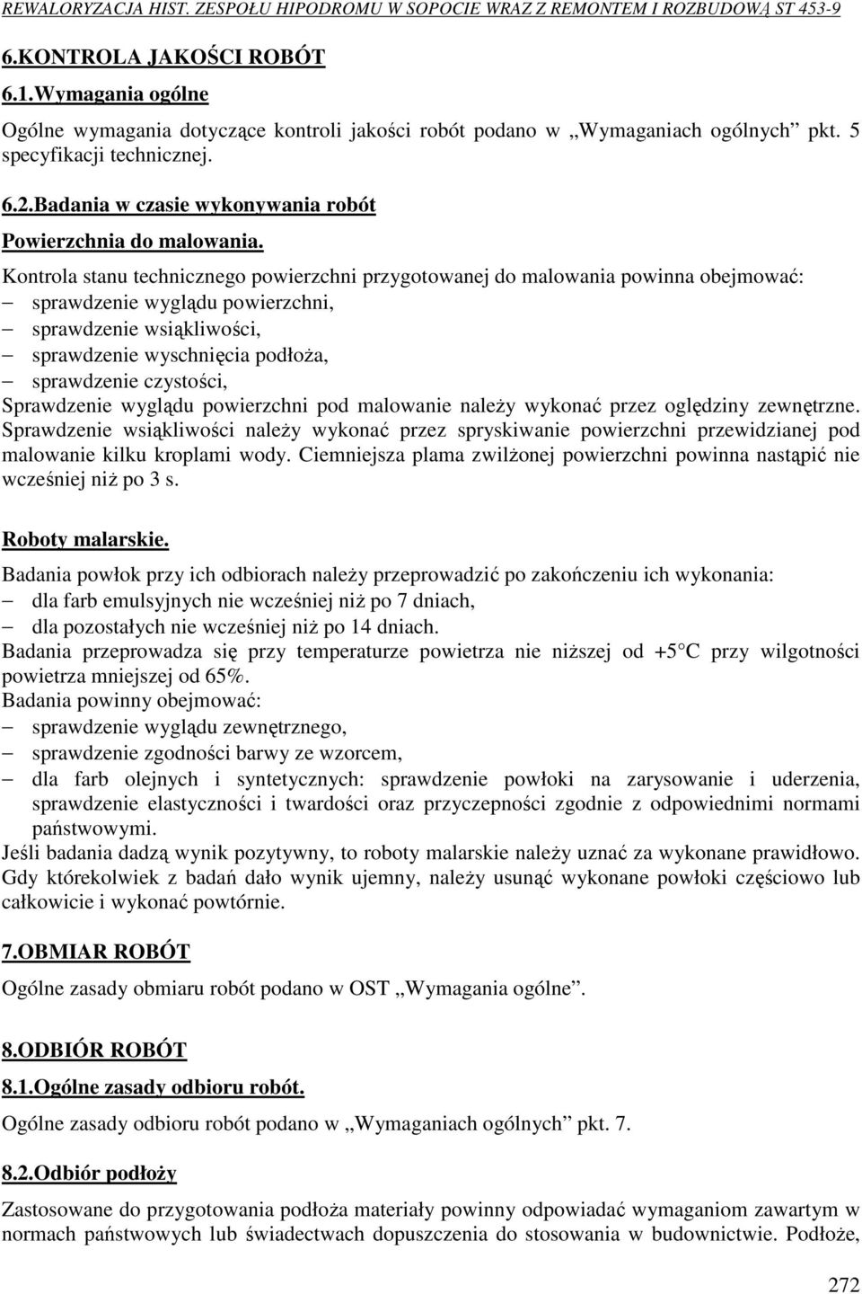 Kontrola stanu technicznego powierzchni przygotowanej do malowania powinna obejmować: sprawdzenie wyglądu powierzchni, sprawdzenie wsiąkliwości, sprawdzenie wyschnięcia podłoża, sprawdzenie