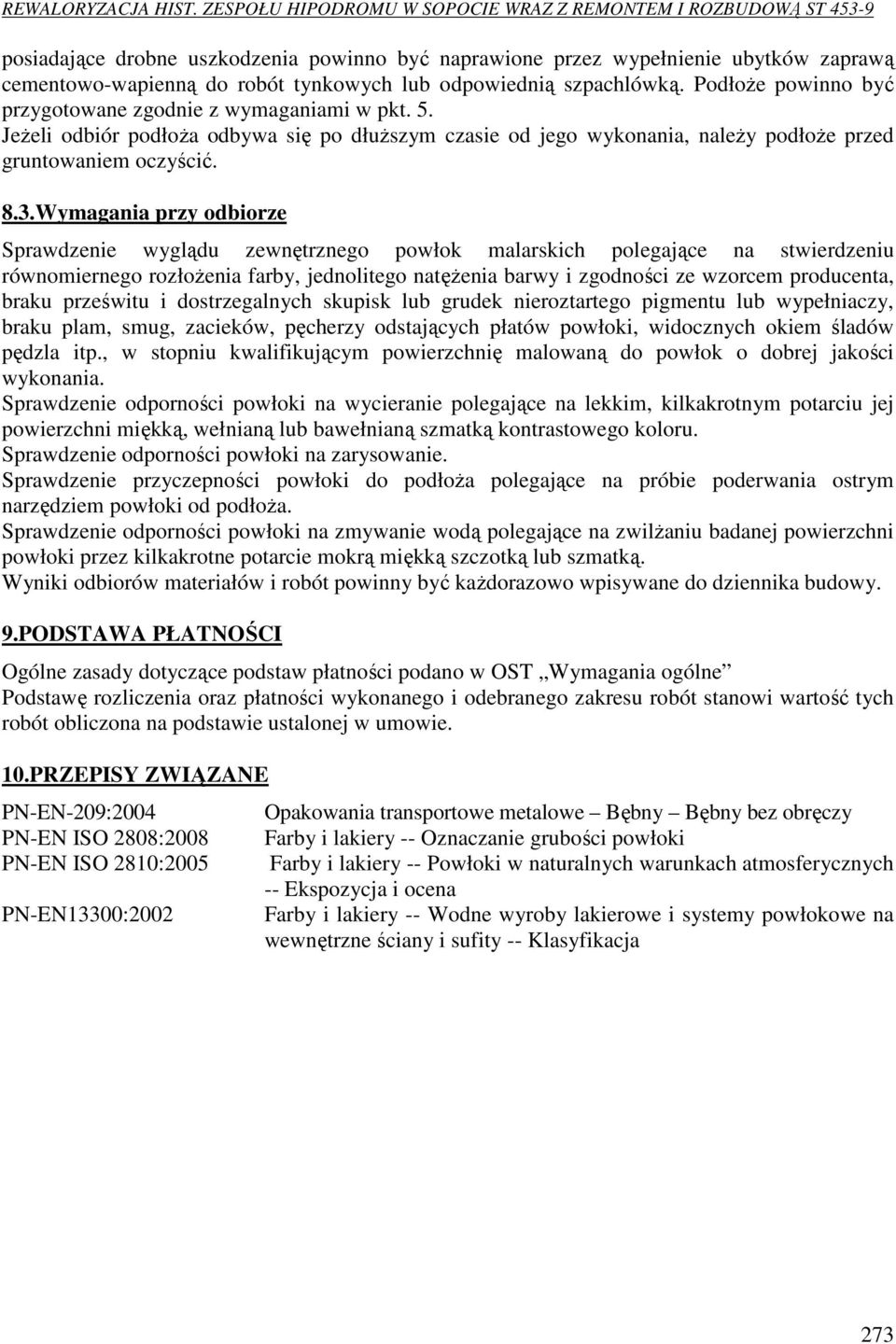 Wymagania przy odbiorze Sprawdzenie wyglądu zewnętrznego powłok malarskich polegające na stwierdzeniu równomiernego rozłożenia farby, jednolitego natężenia barwy i zgodności ze wzorcem producenta,