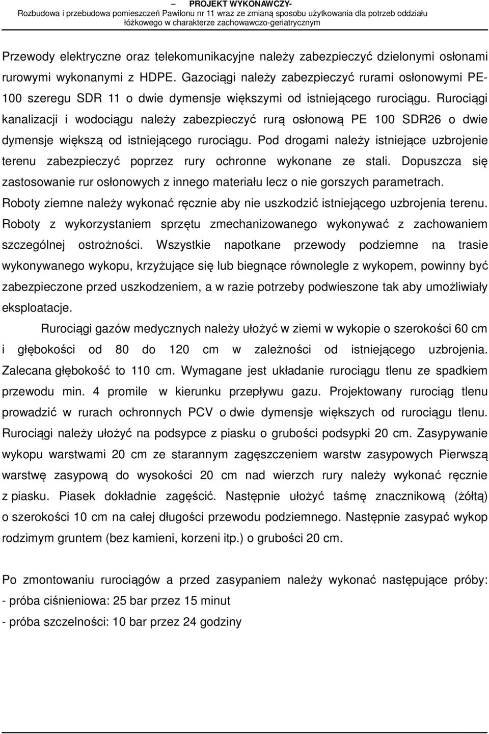 Rurociągi kanalizacji i wodociągu należy zabezpieczyć rurą osłonową PE 100 SDR26 o dwie dymensje większą od istniejącego rurociągu.