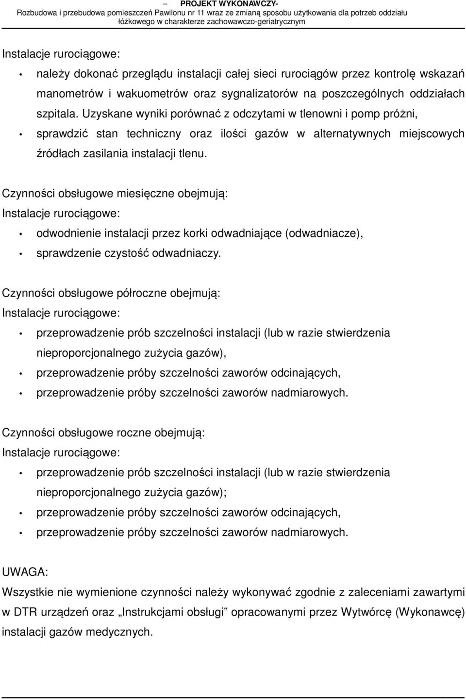 Czynności obsługowe miesięczne obejmują: Instalacje rurociągowe: odwodnienie instalacji przez korki odwadniające (odwadniacze), sprawdzenie czystość odwadniaczy.