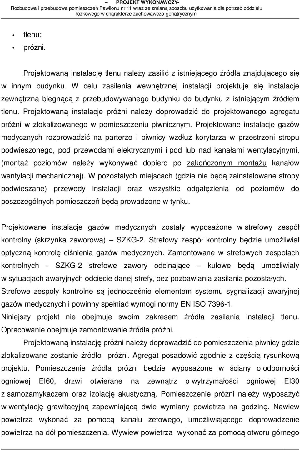 Projektowaną instalacje próżni należy doprowadzić do projektowanego agregatu próżni w zlokalizowanego w pomieszczeniu piwnicznym.