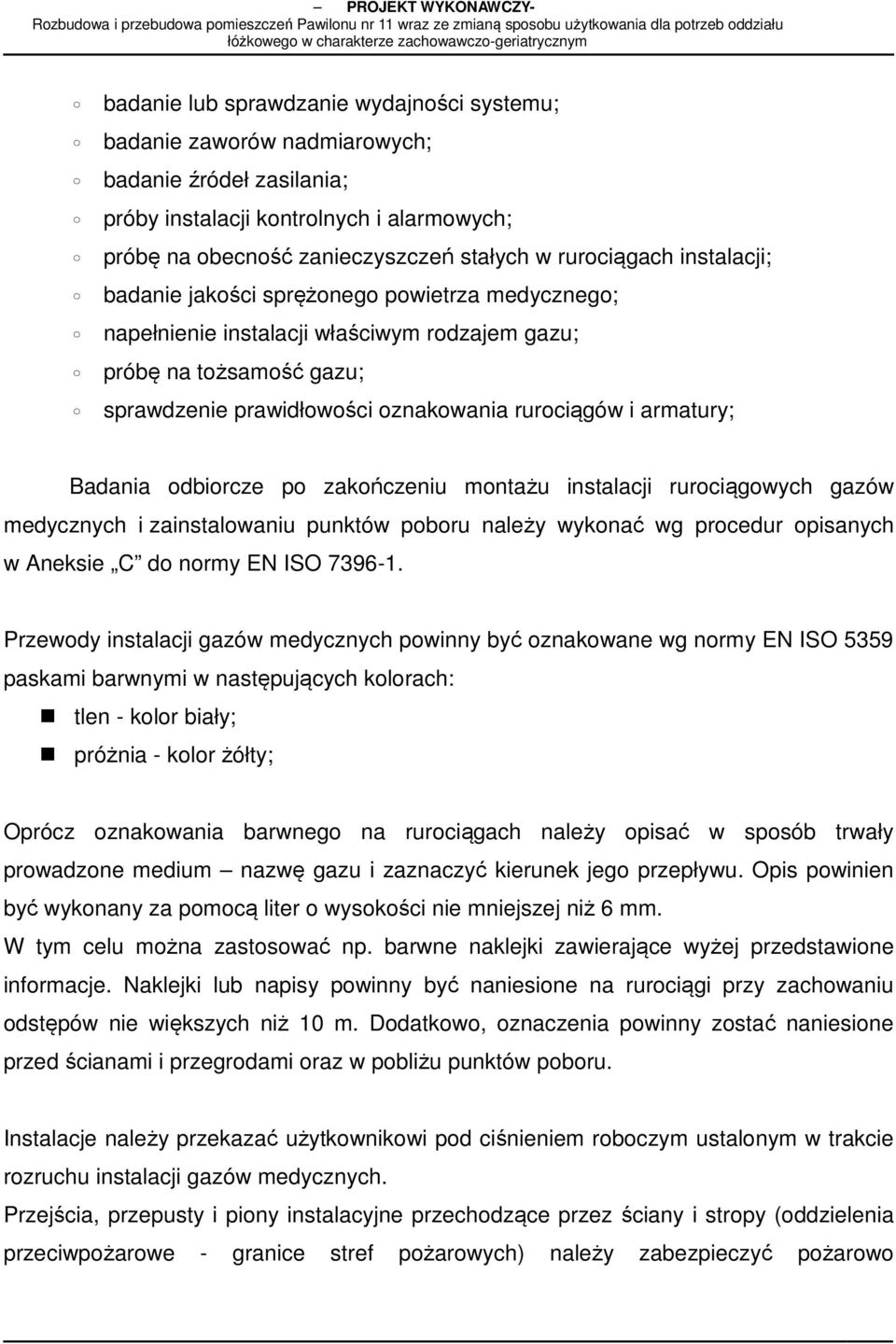 Badania odbiorcze po zakończeniu montażu instalacji rurociągowych gazów medycznych i zainstalowaniu punktów poboru należy wykonać wg procedur opisanych w Aneksie C do normy EN ISO 7396-1.