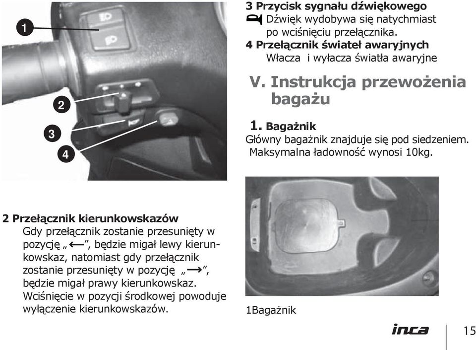 Bagażnik Główny bagażnik znajduje się pod siedzeniem. Maksymalna ładowność wynosi 10kg.