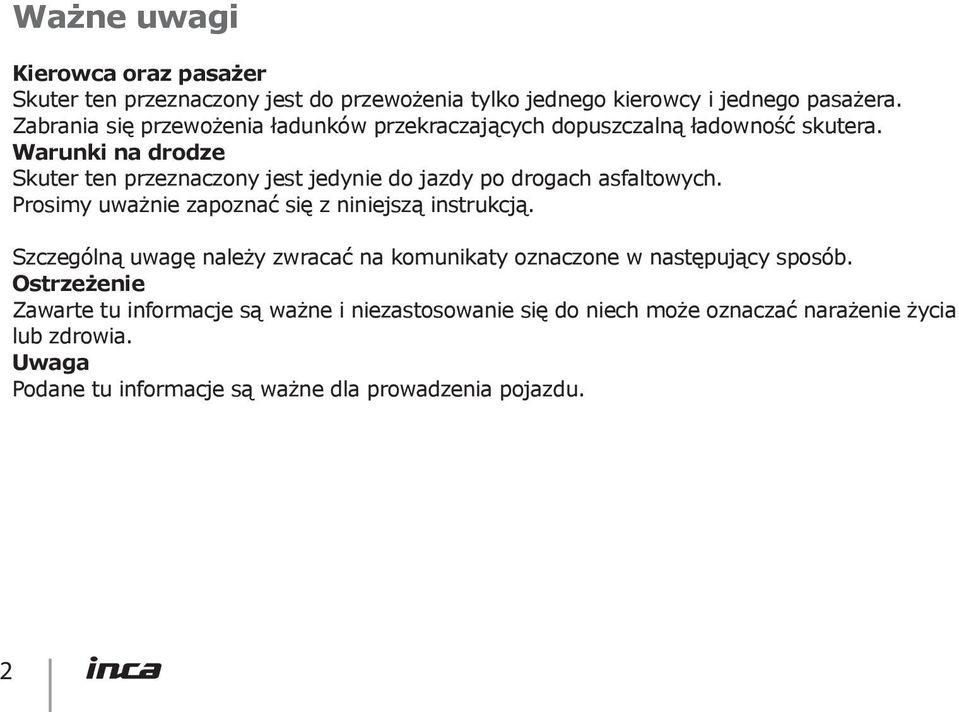 Warunki na drodze Skuter ten przeznaczony jest jedynie do jazdy po drogach asfaltowych. Prosimy uważnie zapoznać się z niniejszą instrukcją.