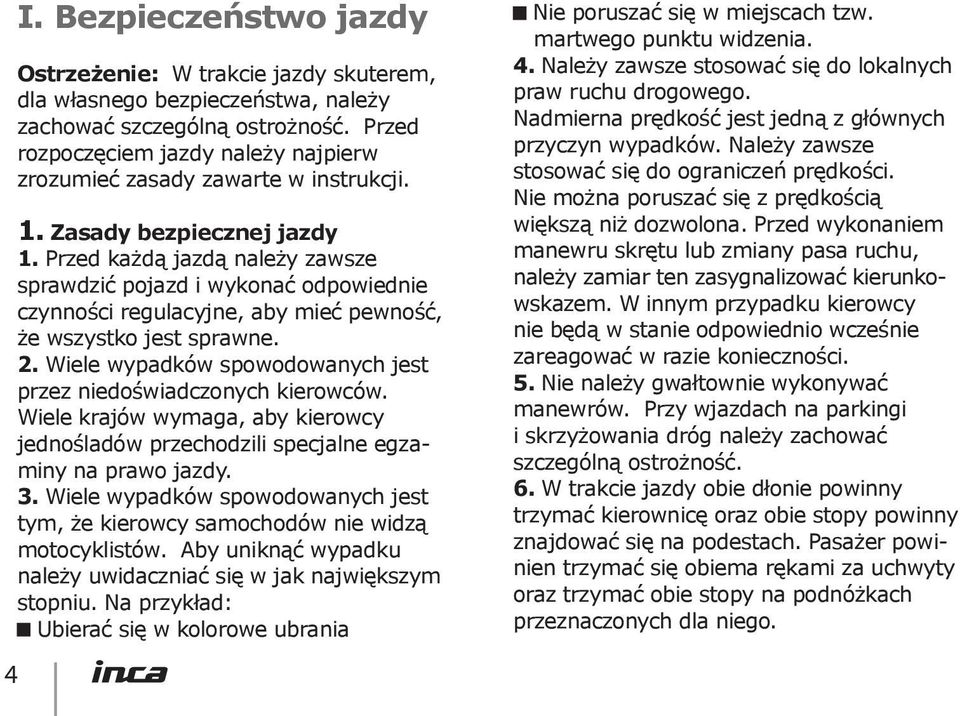 Przed każdą jazdą należy zawsze sprawdzić pojazd i wykonać odpowiednie czynności regulacyjne, aby mieć pewność, że wszystko jest sprawne. 2.