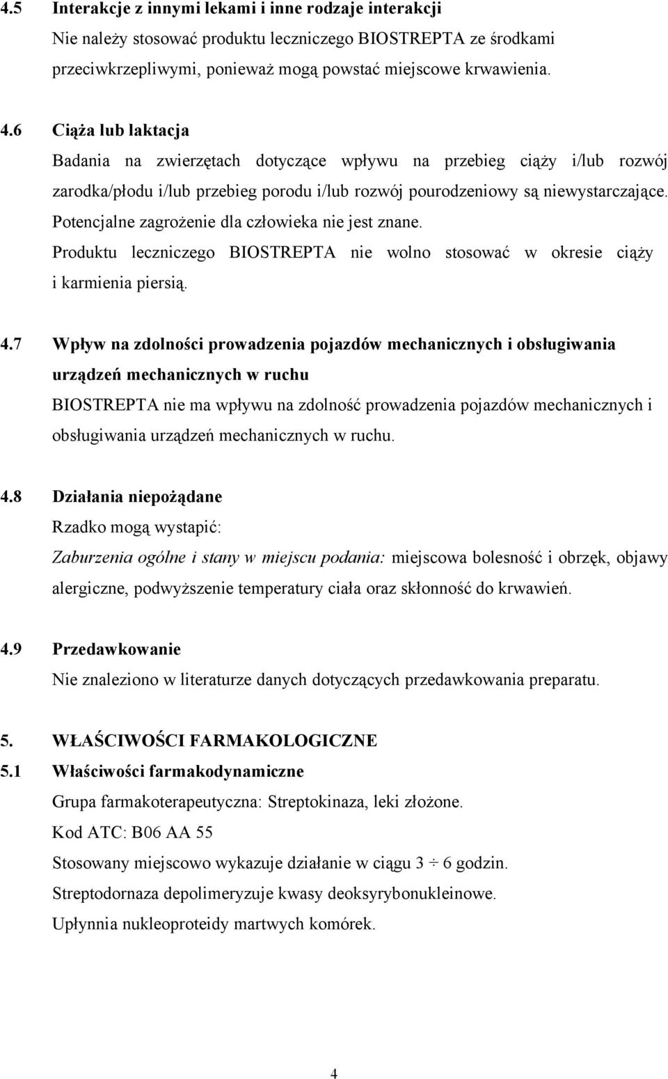 Potencjalne zagrożenie dla człowieka nie jest znane. Produktu leczniczego BIOSTREPTA nie wolno stosować w okresie ciąży i karmienia piersią. 4.