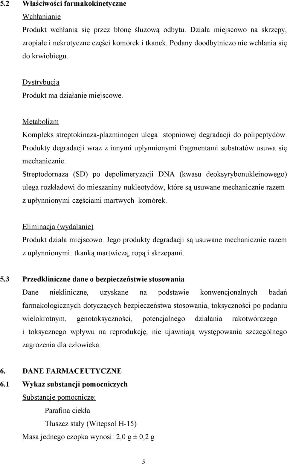 Produkty degradacji wraz z innymi upłynnionymi fragmentami substratów usuwa się mechanicznie.