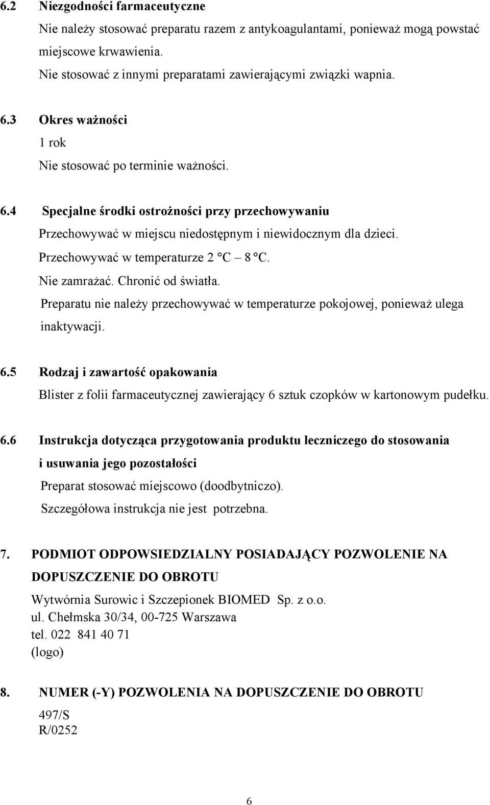 Przechowywać w temperaturze 2 C 8 C. Nie zamrażać. Chronić od światła. Preparatu nie należy przechowywać w temperaturze pokojowej, ponieważ ulega inaktywacji. 6.