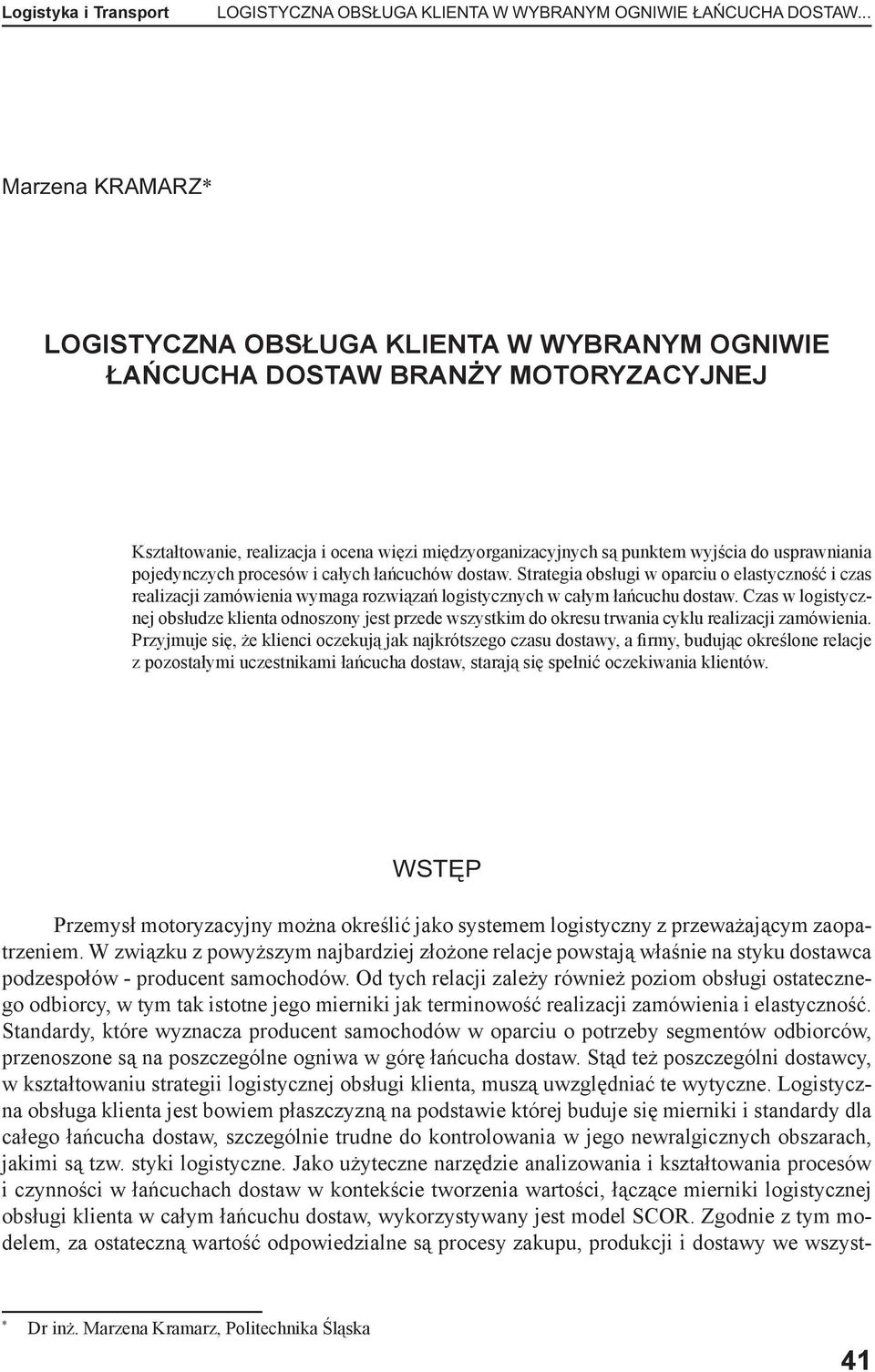 usprawniania pojedynczych procesów i całych łańcuchów dostaw. Strategia obsługi w oparciu o elastyczność i czas realizacji zamówienia wymaga rozwiązań logistycznych w całym łańcuchu dostaw.