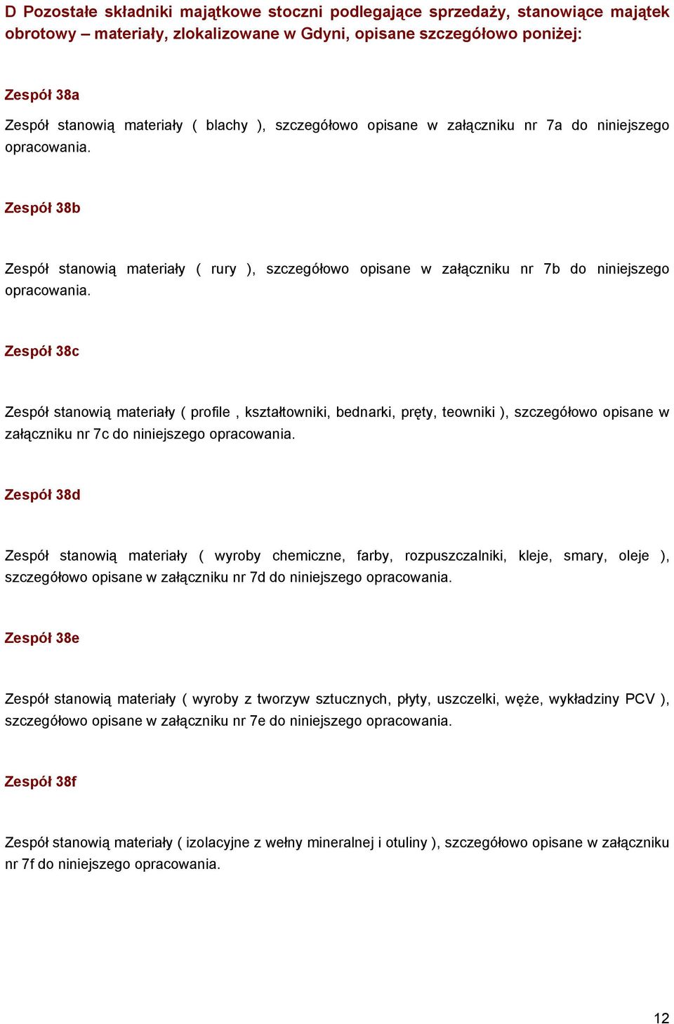 Zespół 38c Zespół stanowią materiały ( profile, kształtowniki, bednarki, pręty, teowniki ), szczegółowo opisane w załączniku nr 7c do niniejszego opracowania.