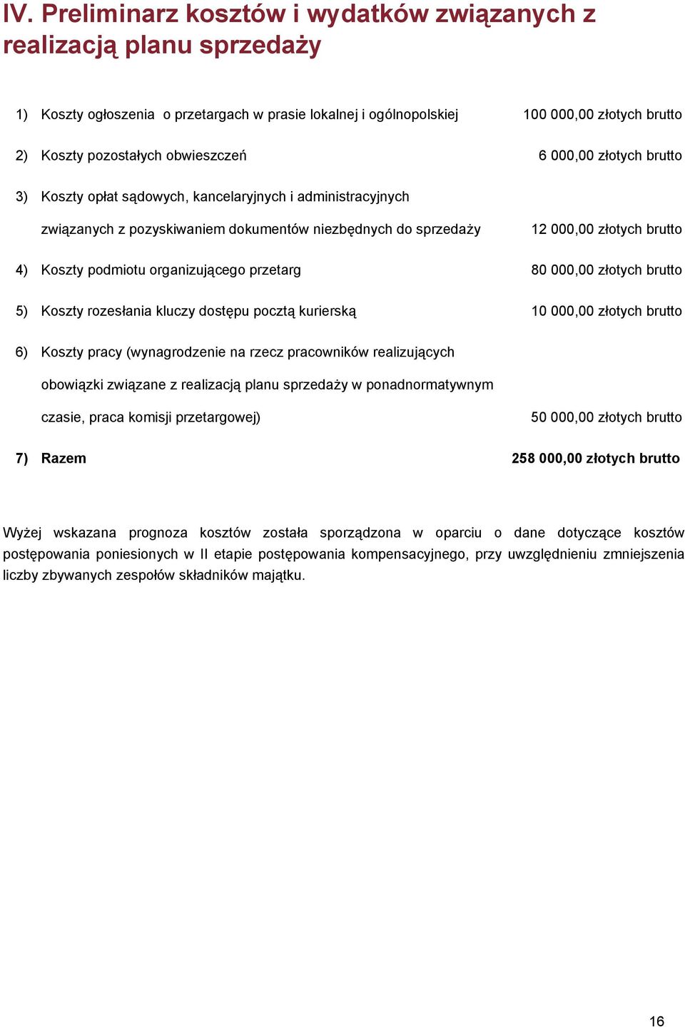 podmiotu organizującego przetarg 80 000,00 złotych brutto 5) Koszty rozesłania kluczy dostępu pocztą kurierską 10 000,00 złotych brutto 6) Koszty pracy (wynagrodzenie na rzecz pracowników