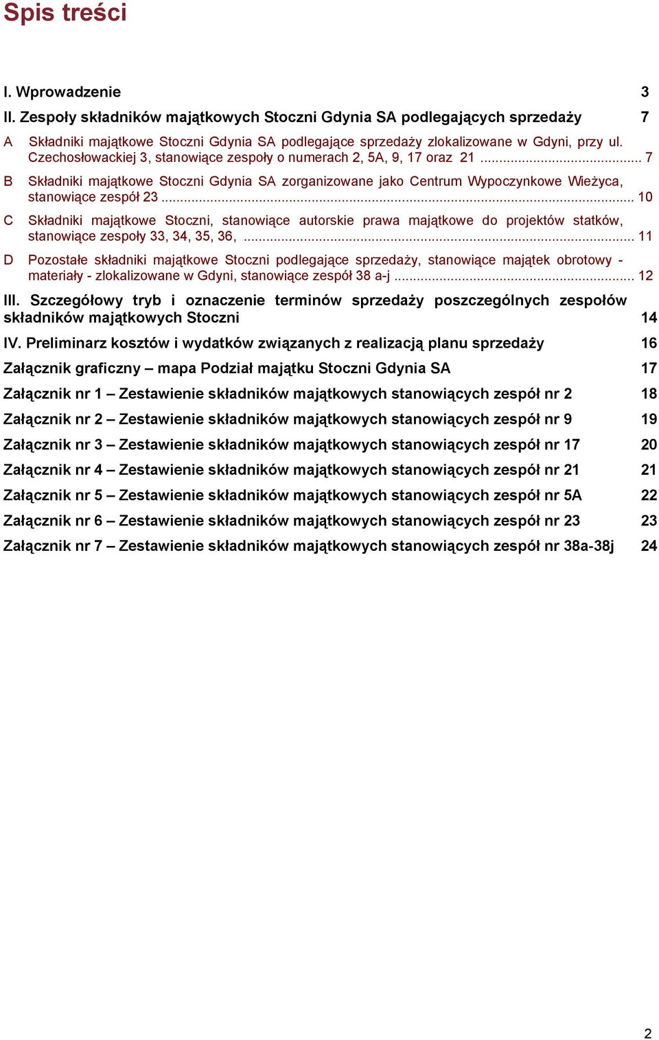 Czechosłowackiej 3, stanowiące zespoły o numerach 2, 5A, 9, 17 oraz 21... 7 B Składniki majątkowe Stoczni Gdynia SA zorganizowane jako Centrum Wypoczynkowe Wieżyca, stanowiące zespół 23.