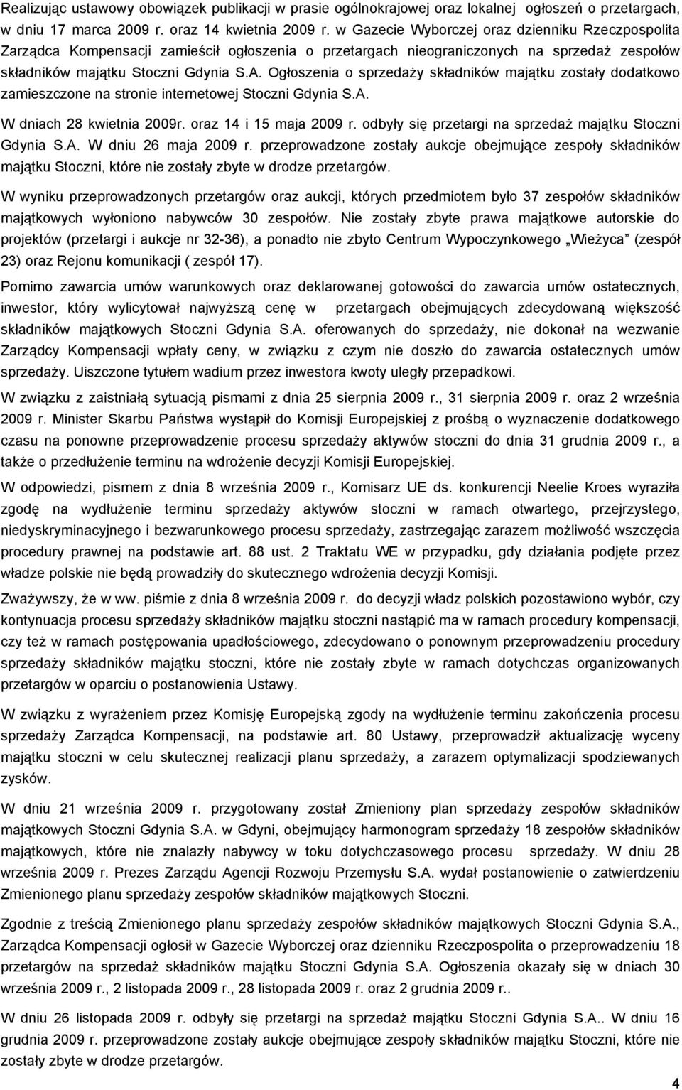 Ogłoszenia o sprzedaży składników majątku zostały dodatkowo zamieszczone na stronie internetowej Stoczni Gdynia S.A. W dniach 28 kwietnia 2009r. oraz 14 i 15 maja 2009 r.