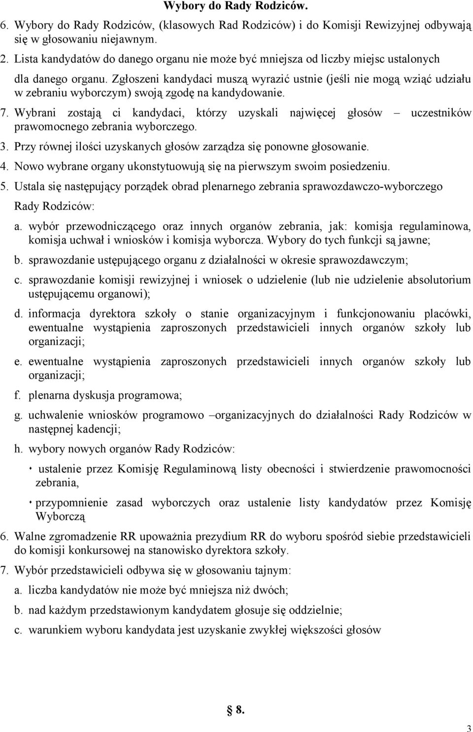 Zgłoszeni kandydaci muszą wyrazić ustnie (jeśli nie mogą wziąć udziału w zebraniu wyborczym) swoją zgodę na kandydowanie. 7.