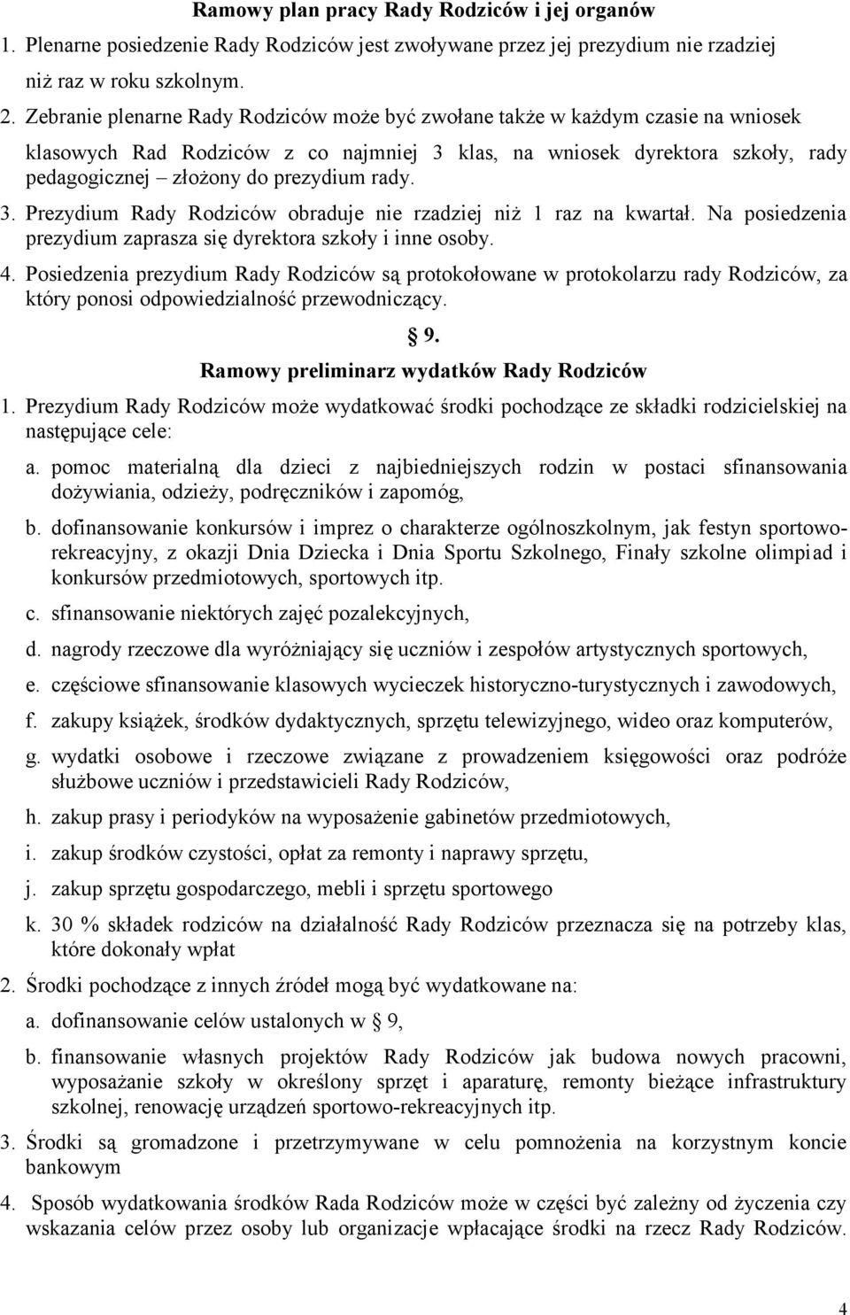 rady. 3. Prezydium Rady Rodziców obraduje nie rzadziej niż 1 raz na kwartał. Na posiedzenia prezydium zaprasza się dyrektora szkoły i inne osoby. 4.