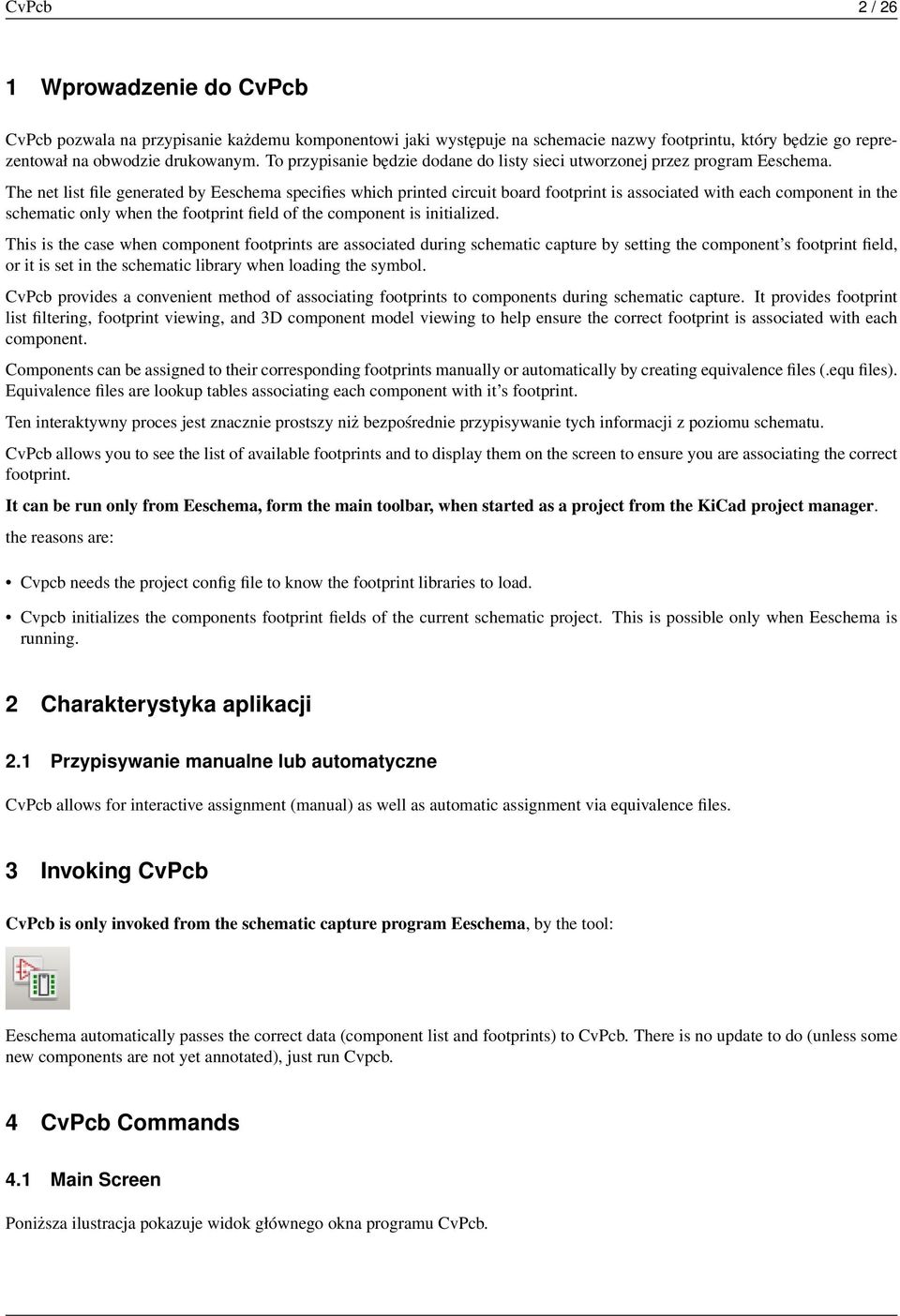 The net list file generated by Eeschema specifies which printed circuit board footprint is associated with each component in the schematic only when the footprint field of the component is