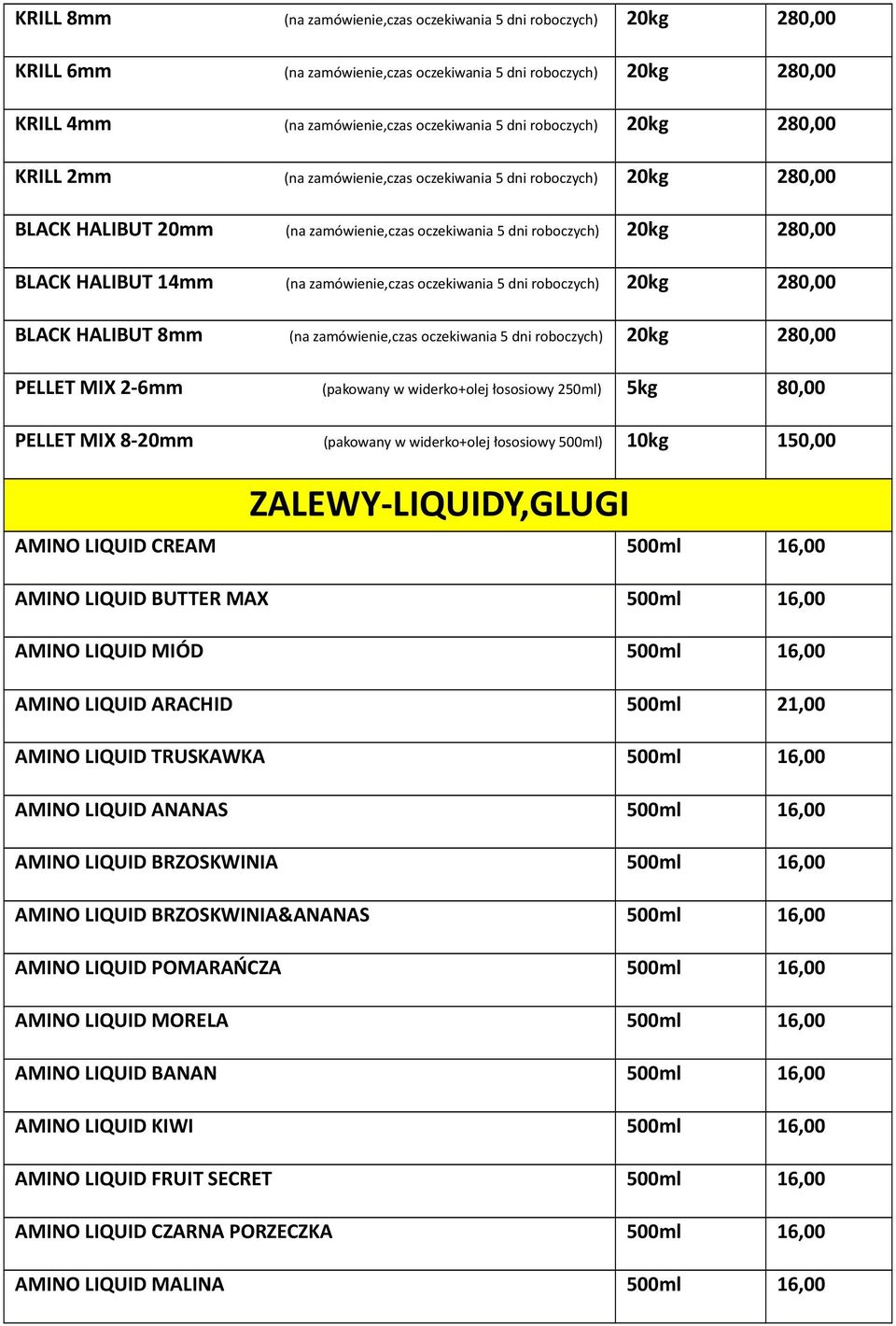 zamówienie,czas oczekiwania 5 dni roboczych) 20kg 280,00 BLACK HALIBUT 8mm (na zamówienie,czas oczekiwania 5 dni roboczych) 20kg 280,00 PELLET MIX 2-6mm (pakowany w widerko+olej łososiowy ) 80,00