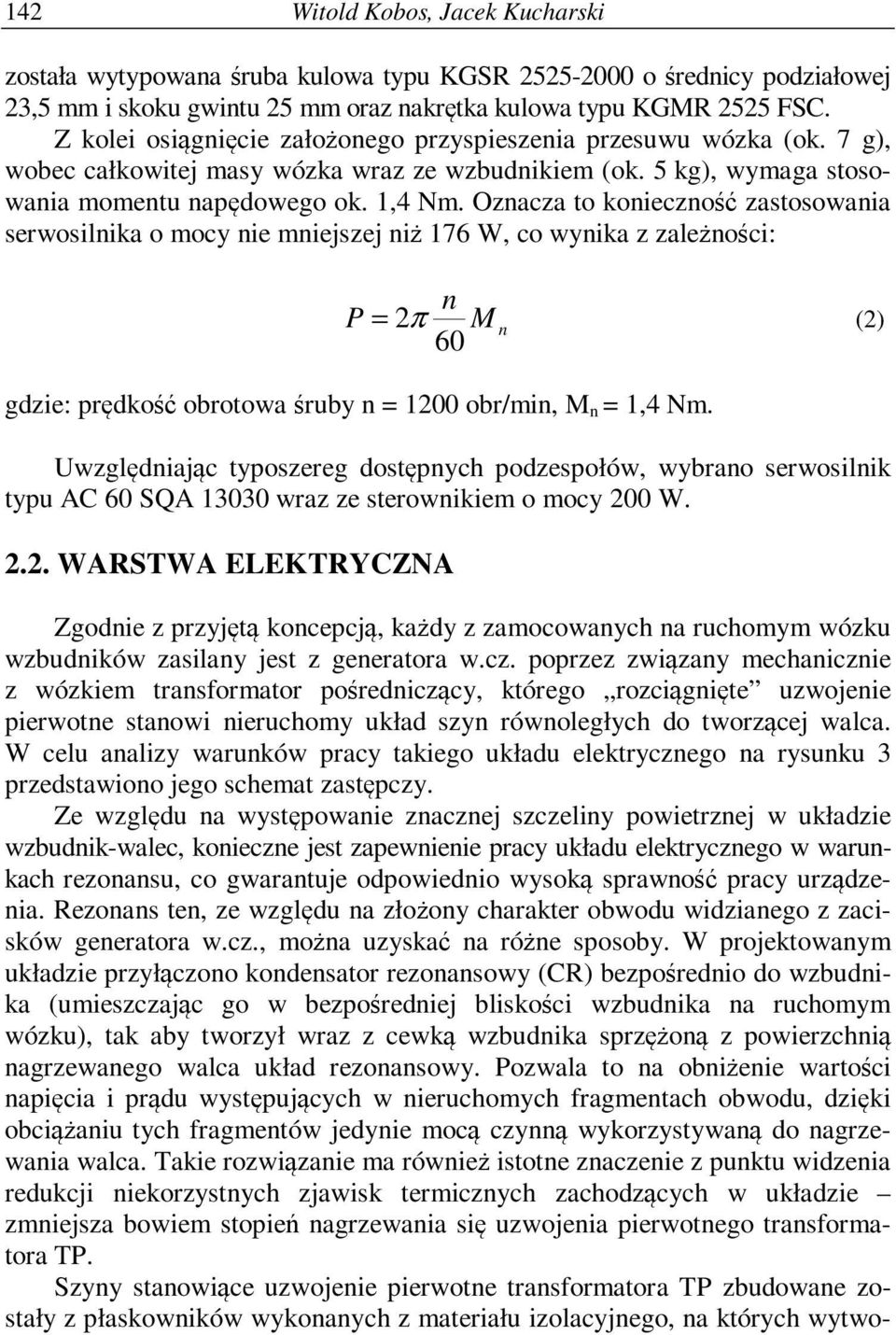 Oznacza to konieczność zastosowania serwosilnika o mocy nie mniejszej niż 176 W, co wynika z zależności: n P = 2π M n (2) 60 gdzie: prędkość obrotowa śruby n = 1200 obr/min, M n = 1,4 Nm.