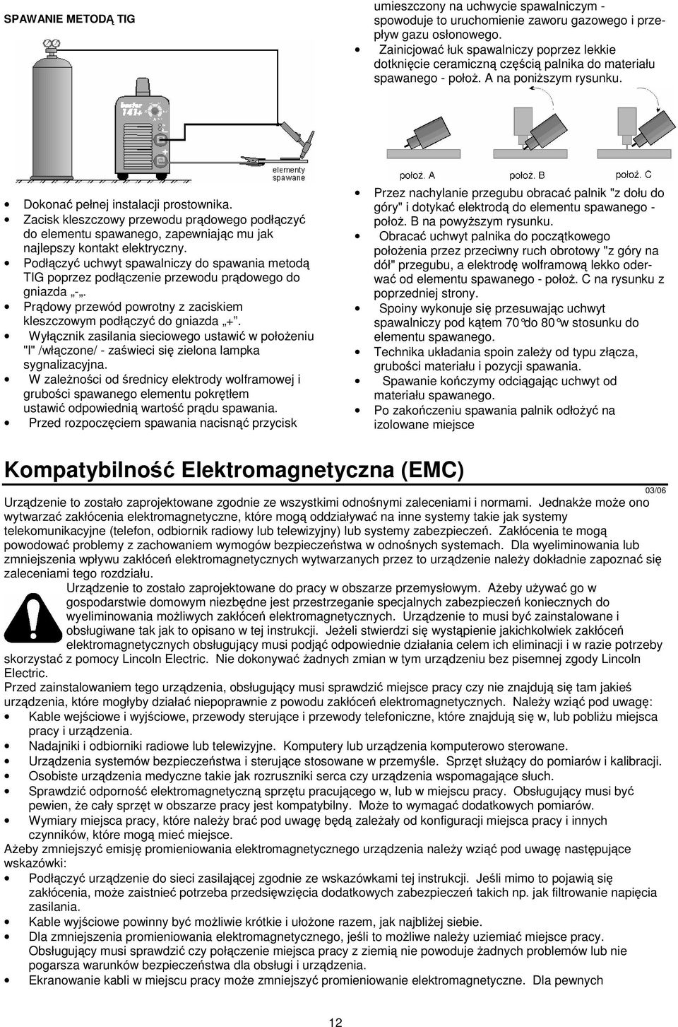 Zacisk kleszczowy przewodu prdowego podłczy do elementu spawanego, zapewniajc mu jak najlepszy kontakt elektryczny.