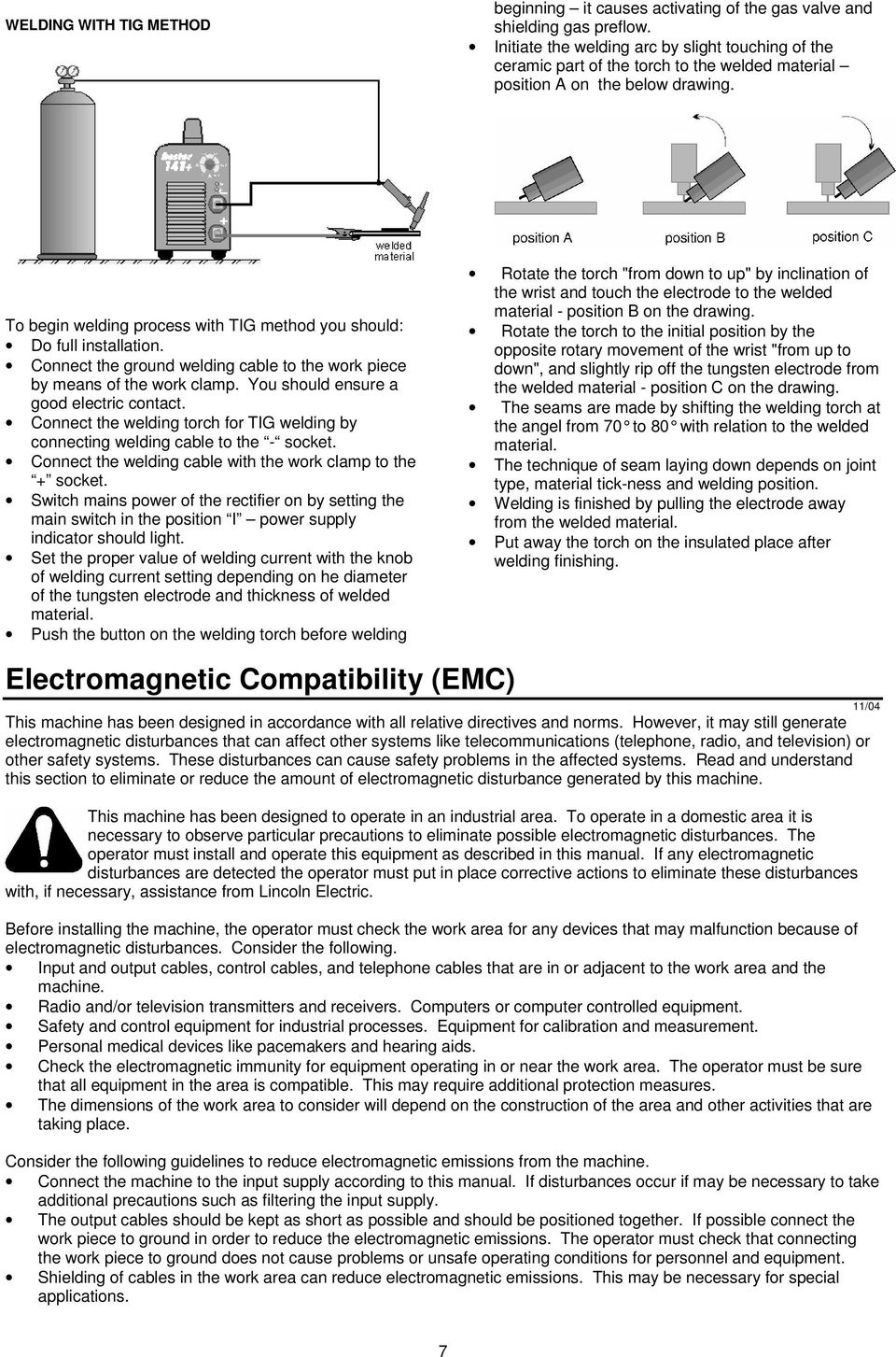 To begin welding process with TIG method you should: Do full installation. Connect the ground welding cable to the work piece by means of the work clamp. You should ensure a good electric contact.