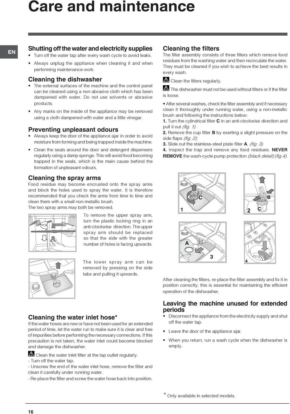 Cleaning the dishwasher The external surfaces of the machine and the control panel can be cleaned using a non-abrasive cloth which has been dampened with water.