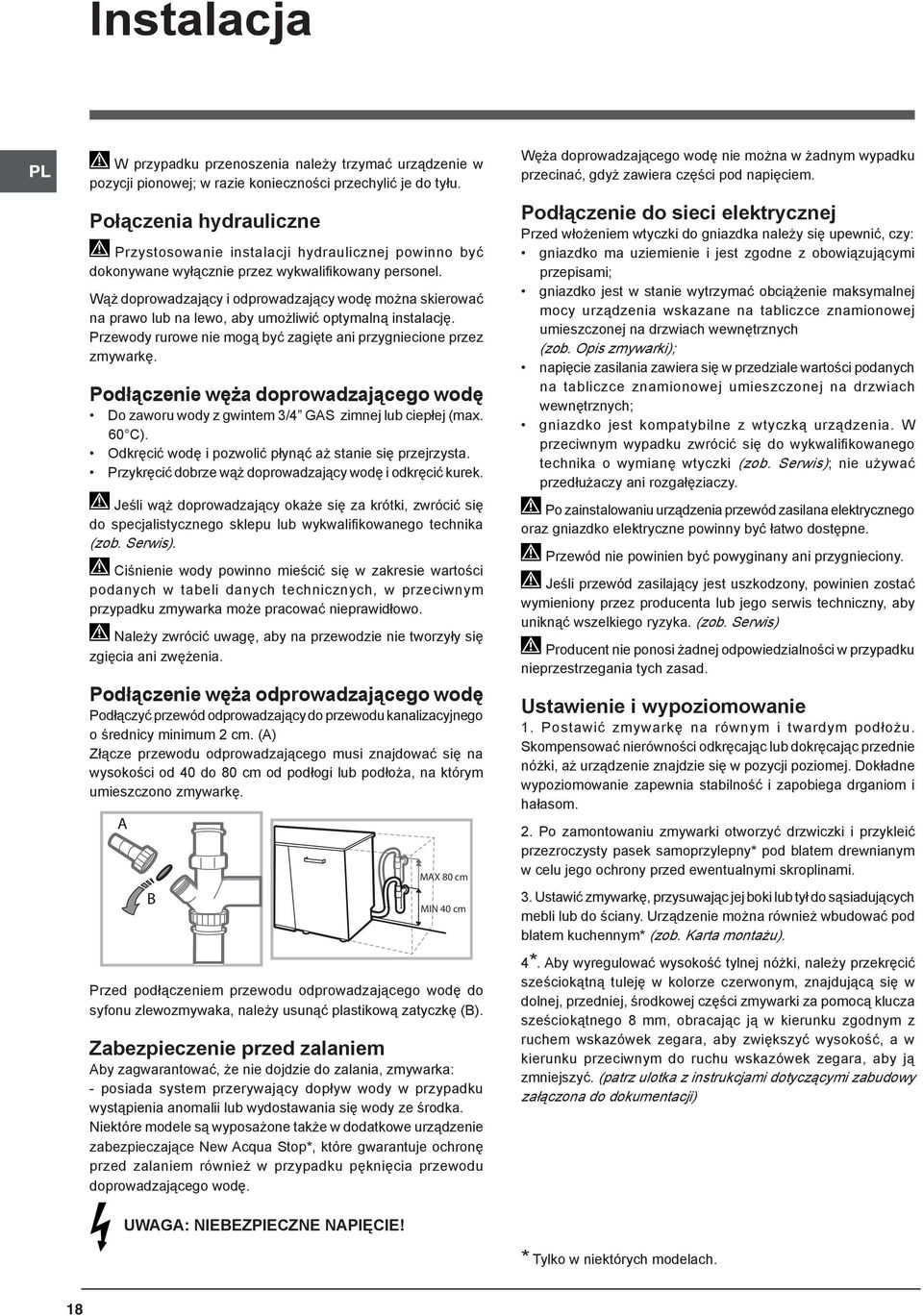 Wąż doprowadzający i odprowadzający wodę można skierować na prawo lub na lewo, aby umożliwić optymalną instalację. Przewody rurowe nie mogą być zagięte ani przygniecione przez zmywarkę.