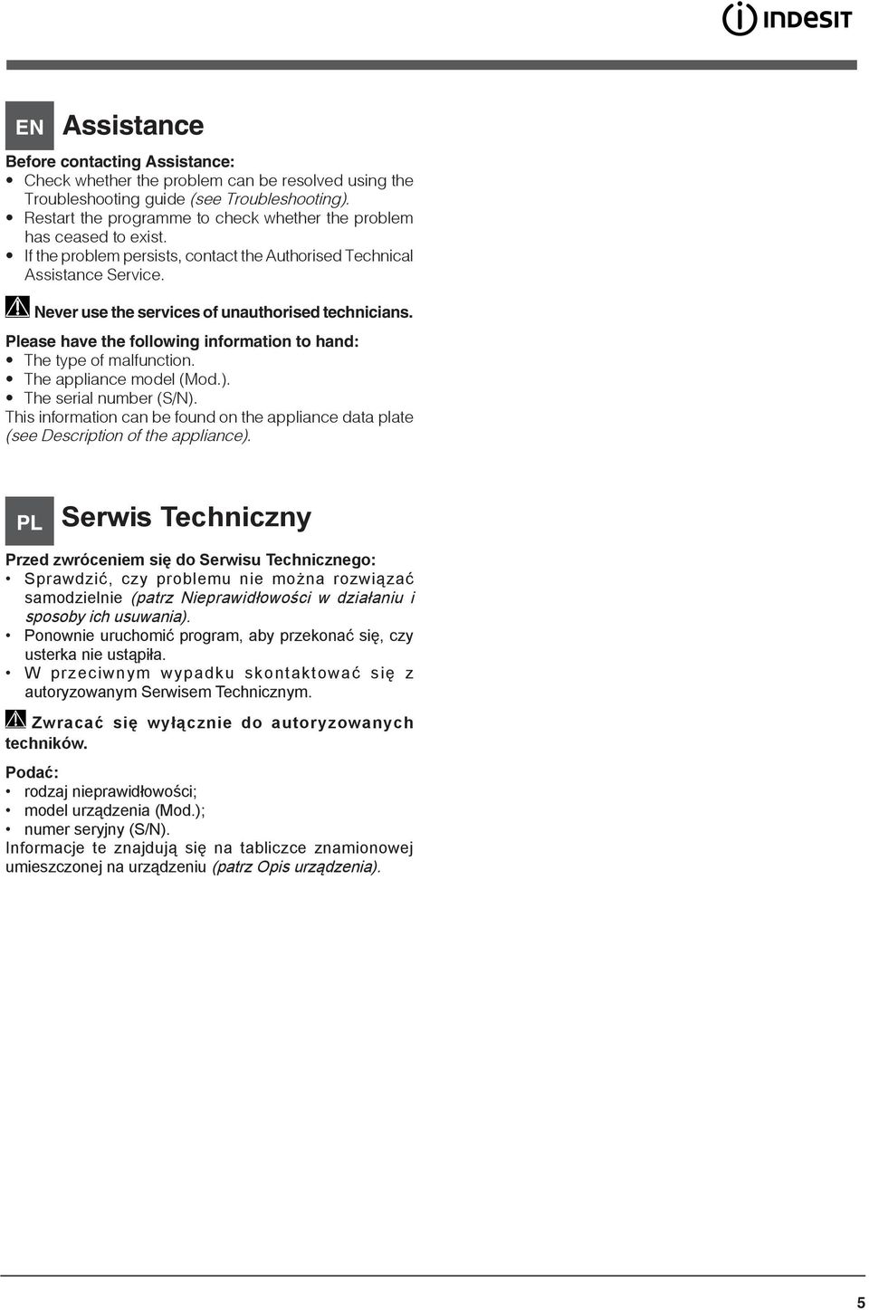 Never use the services of unauthorised technicians. Please have the following information to hand: The type of malfunction. The appliance model (Mod.). The serial number (S/N).