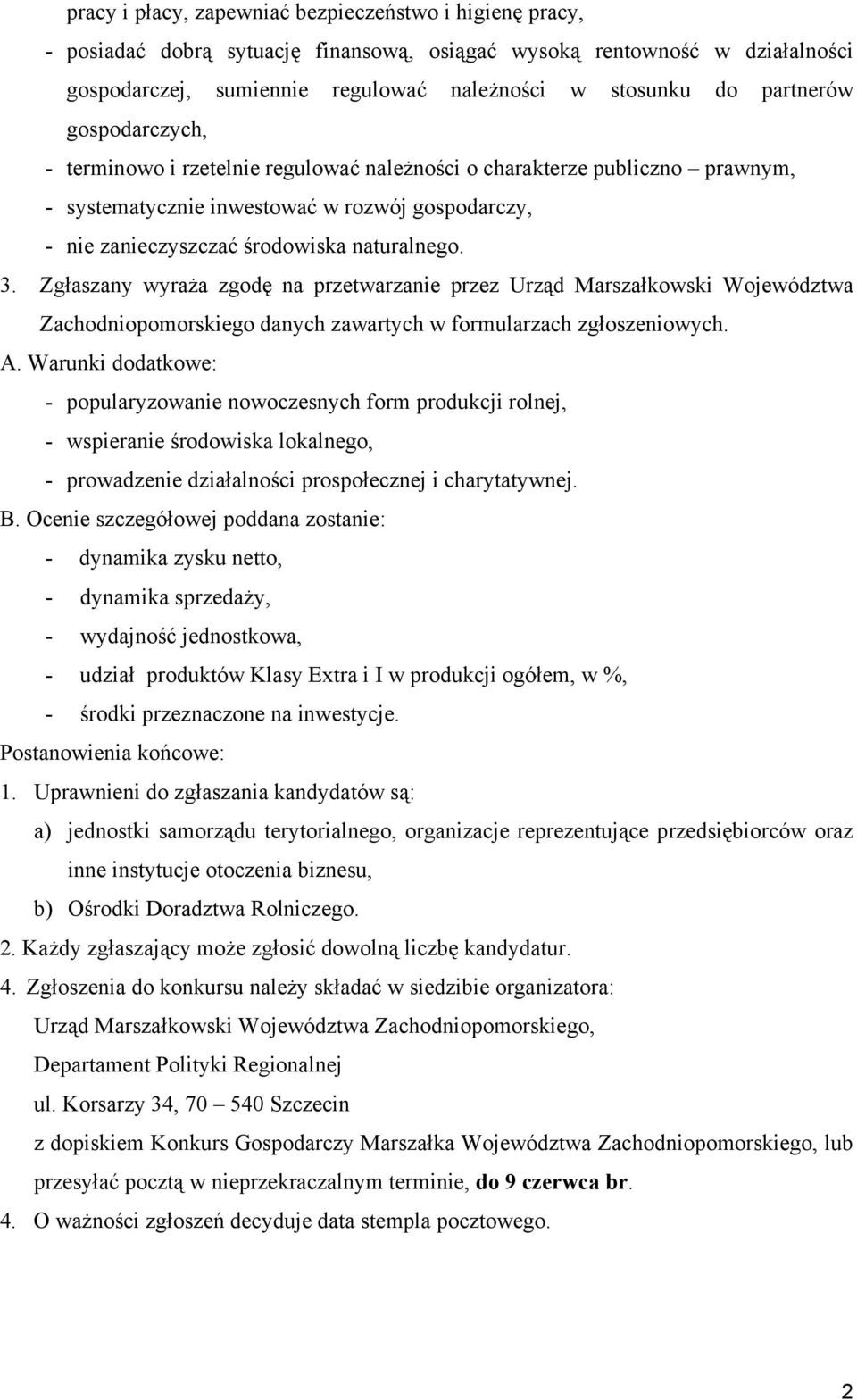 Zgłaszany wyraża zgodę na przetwarzanie przez Urząd Marszałkowski Województwa Zachodniopomorskiego danych zawartych w formularzach zgłoszeniowych. A.