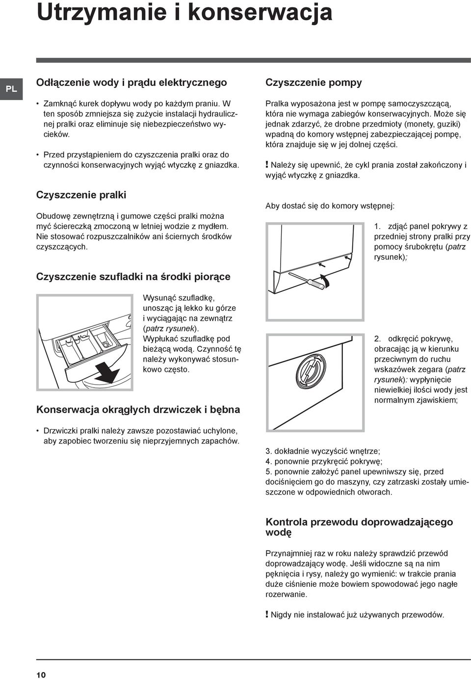 Przed przystąpieniem do czyszczenia pralki oraz do czynności konserwacyjnych wyjąć wtyczkę z gniazdka.