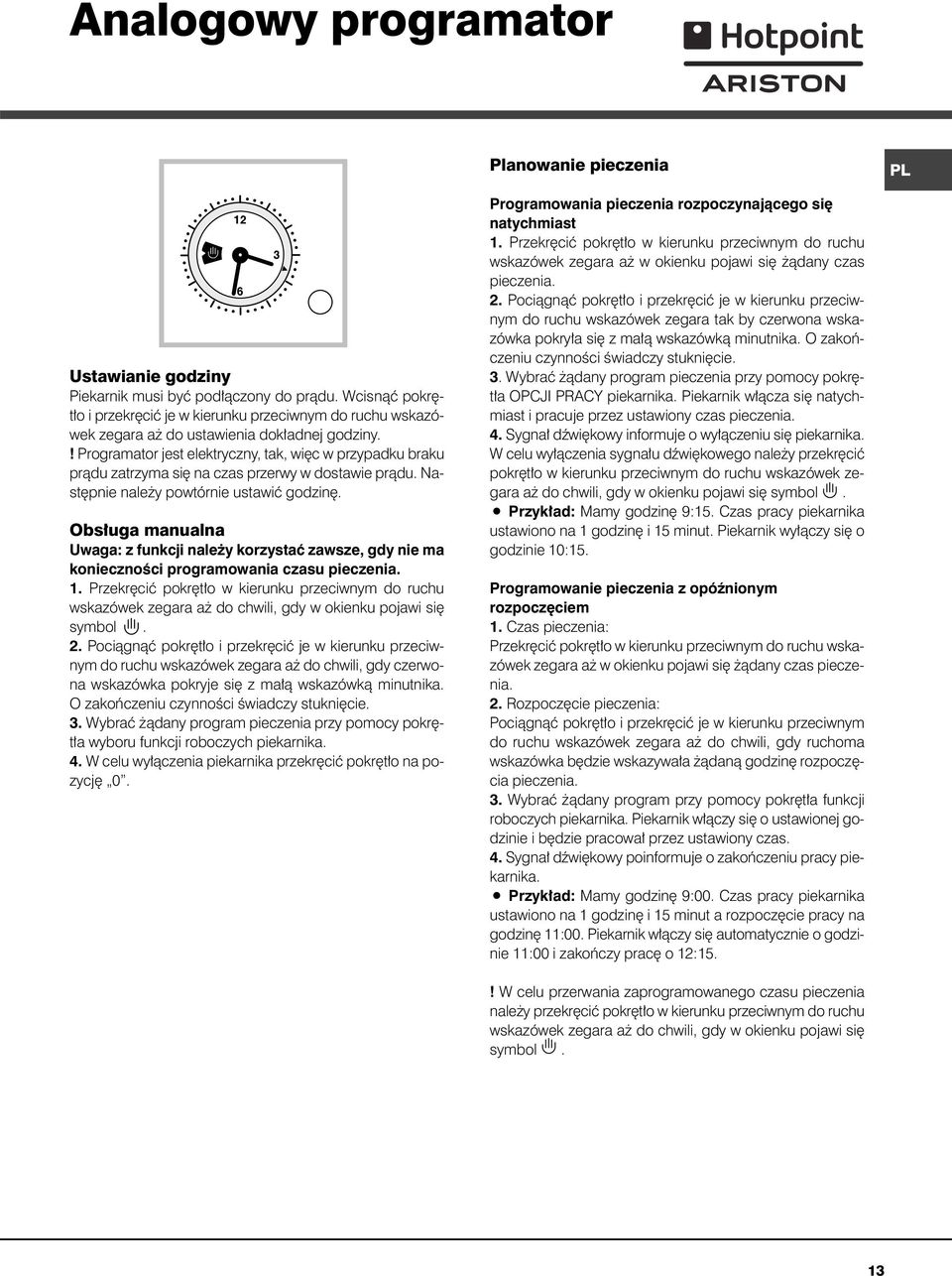 ! Programator jest elektryczny, tak, wi c w przypadku braku pràdu zatrzyma si na czas przerwy w dostawie pràdu. Nast pnie nale y powtórnie ustawiç godzin.