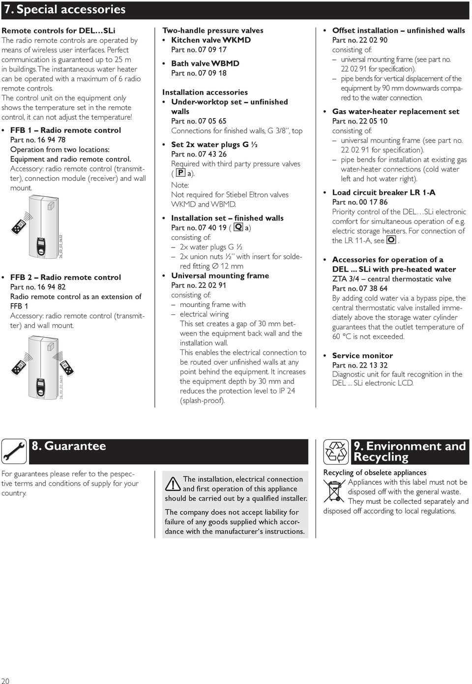 The control unit on the equipment only shows the temperature set in the remote control, it can not adjust the temperature! FFB 1 Radio remote control Part no.