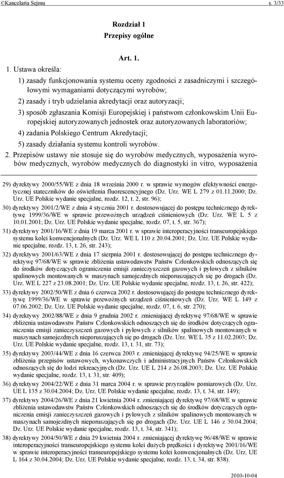 1. Ustawa określa: 1) zasady funkcjonowania systemu oceny zgodności z zasadniczymi i szczegółowymi wymaganiami dotyczącymi wyrobów; 2) zasady i tryb udzielania akredytacji oraz autoryzacji; 3) sposób