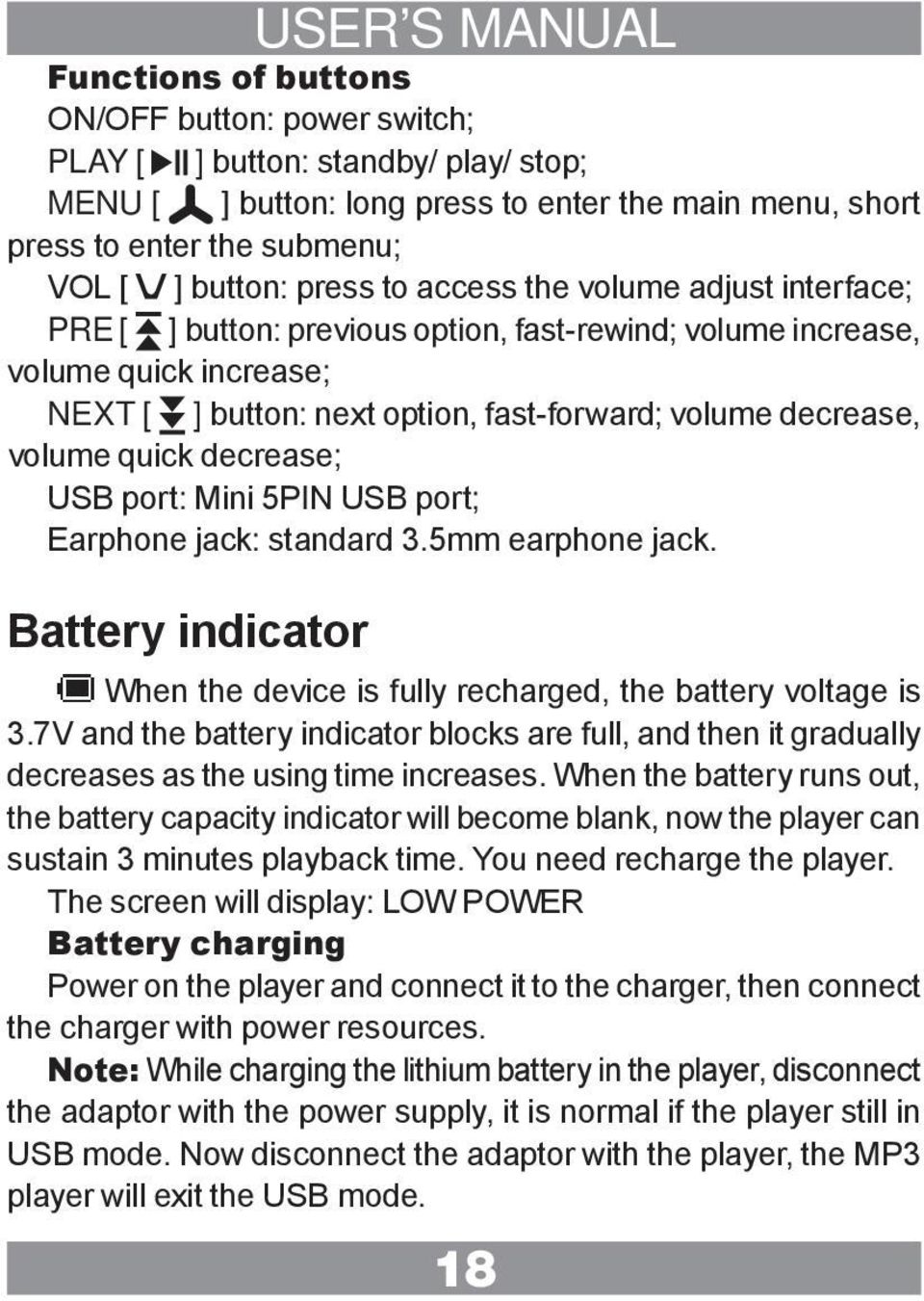 volume quick decrease; USB port: Mini 5PIN USB port; Earphone jack: standard 3.5mm earphone jack. Battery indicator When the device is fully recharged, the battery voltage is 3.