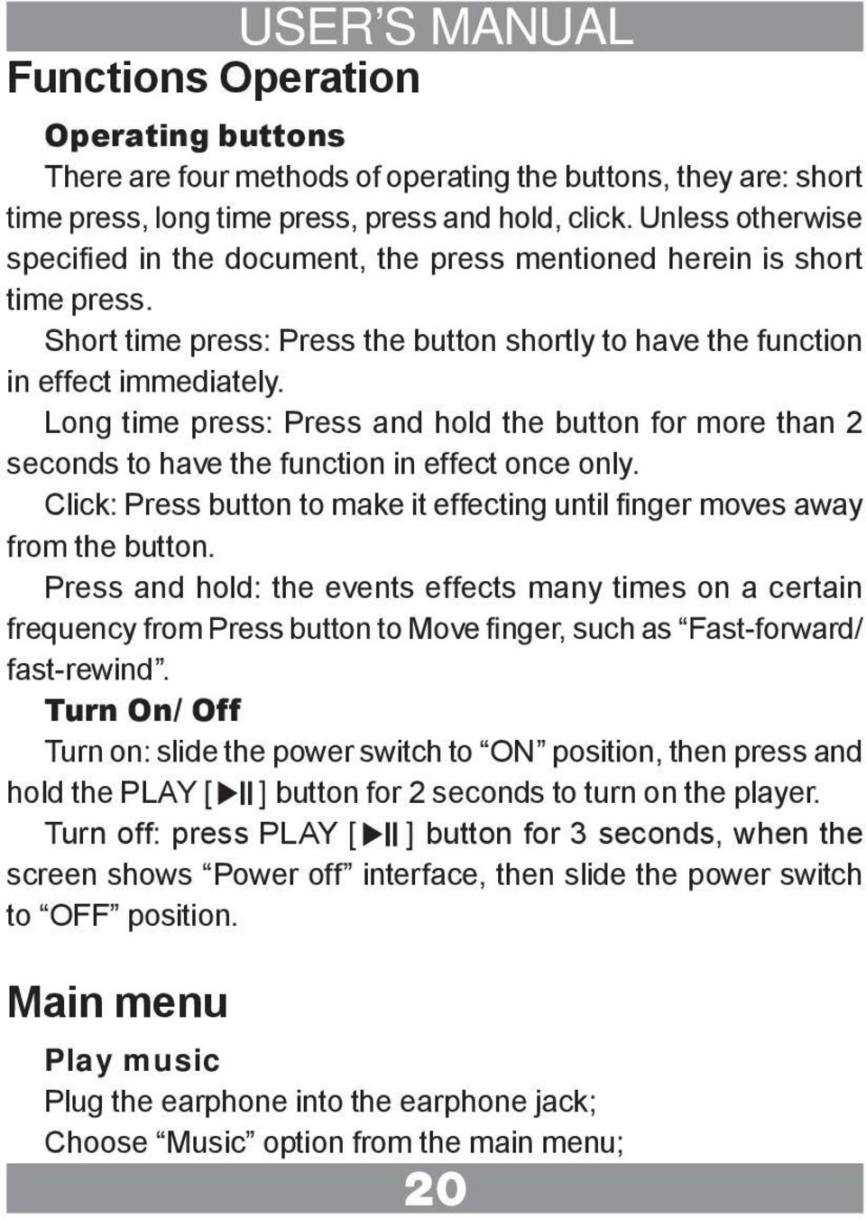 Long time press: Press and hold the button for more than 2 seconds to have the function in effect once only. Click: Press button to make it effecting until finger moves away from the button.