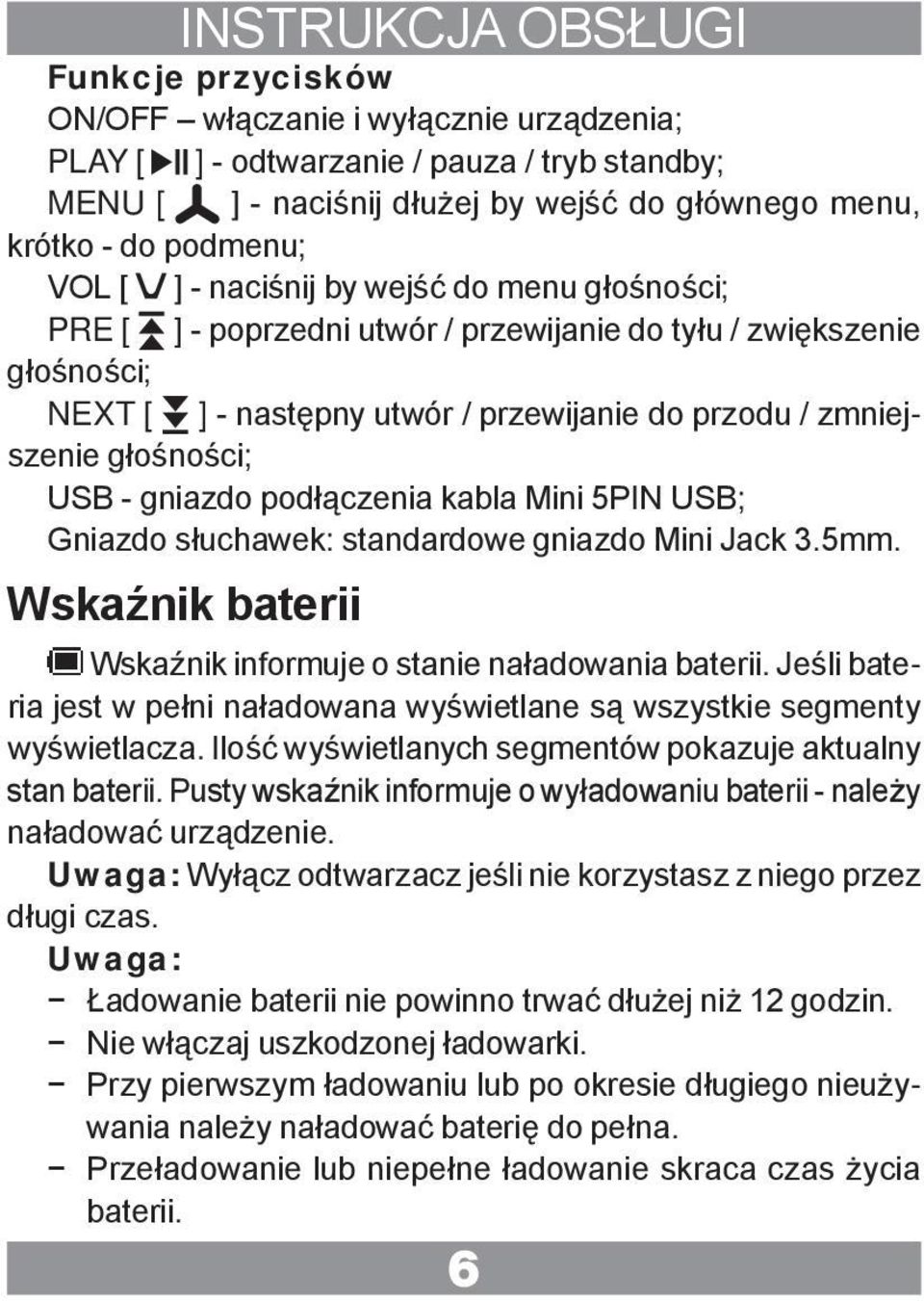 głośności; USB - gniazdo podłączenia kabla Mini 5PIN USB; Gniazdo słuchawek: standardowe gniazdo Mini Jack 3.5mm. Wskaźnik baterii Wskaźnik informuje o stanie naładowania baterii.