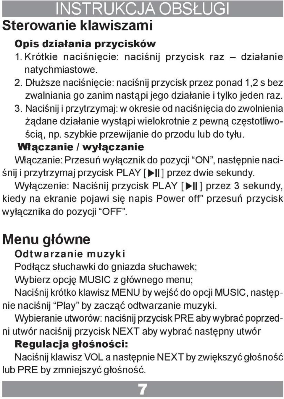 Naciśnij i przytrzymaj: w okresie od naciśnięcia do zwolnienia żądane działanie wystąpi wielokrotnie z pewną częstotliwością, np. szybkie przewijanie do przodu lub do tyłu.