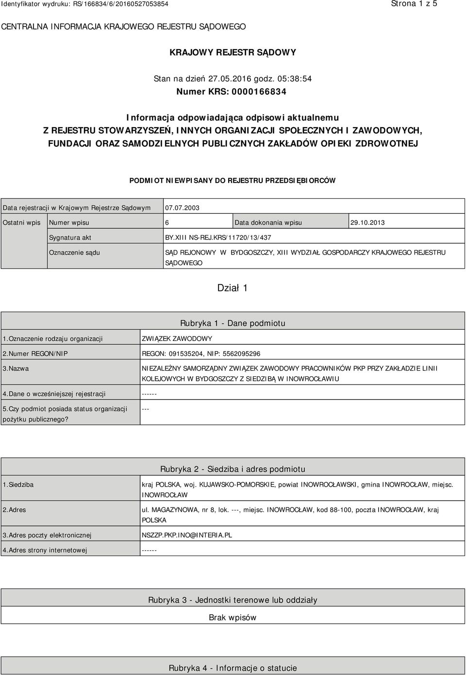 OPIEKI ZDROWOTNEJ PODMIOT NIEWPISANY DO REJESTRU PRZEDSIĘBIORCÓW Data rejestracji w Krajowym Rejestrze Sądowym 07.07.2003 Ostatni wpis Numer wpisu 6 Data dokonania wpisu 29.10.