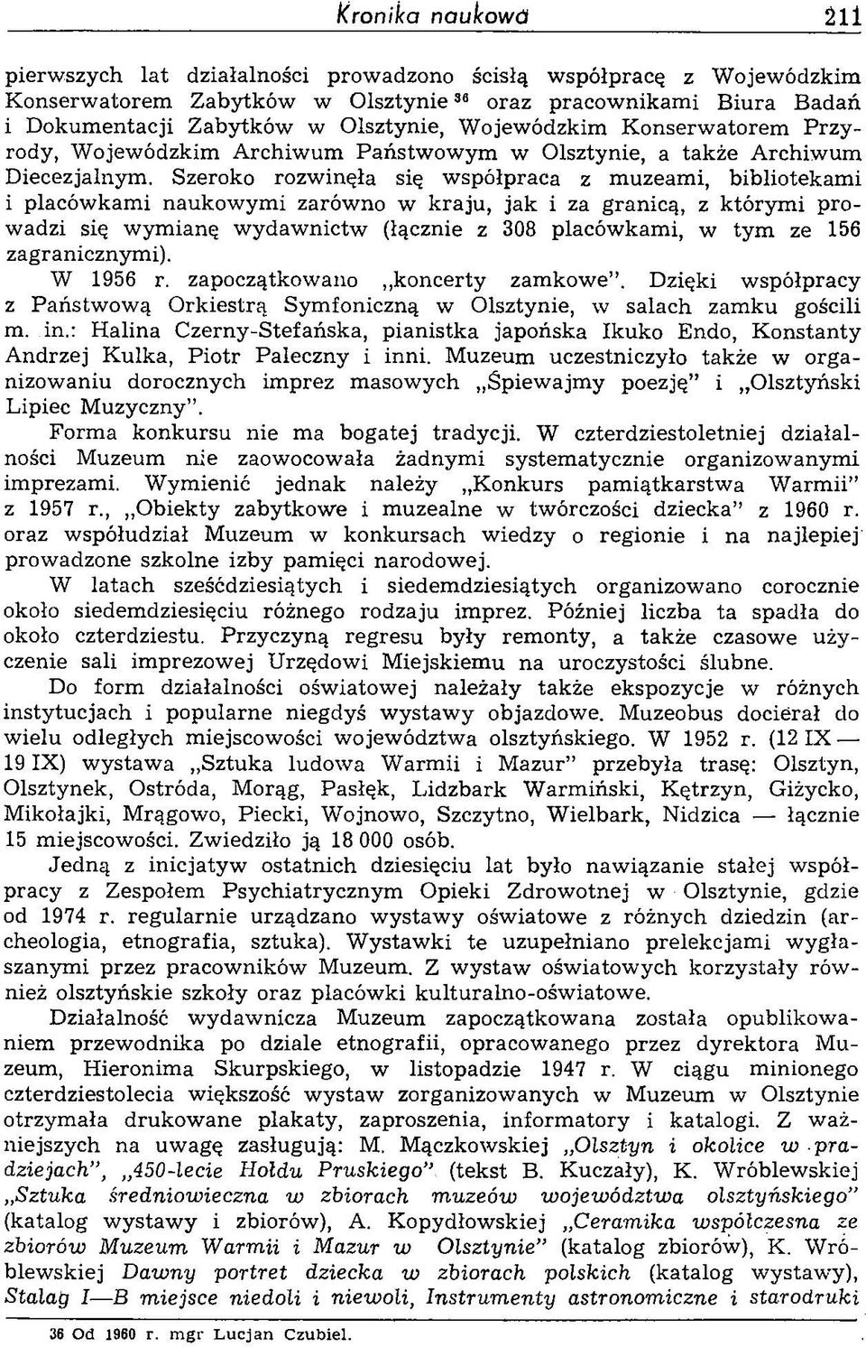 Szeroko rozwinęła się współpraca z muzeami, bibliotekami i placówkami naukowymi zarówno w kraju, jak i za granicą, z którym i prowadzi się wym ianę wydawnictw (łącznie z 308 placówkami, w tym ze 156