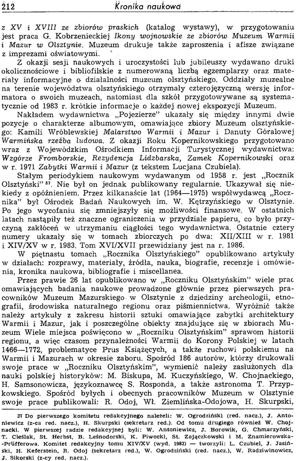 Z okazji sesji naukowych i uroczystości lub jubileuszy wydawano druki okolicznościowe i bibliofilskie z num erowaną liczbą egzemplarzy oraz m ateriały informacyjne o- działalności muzeum