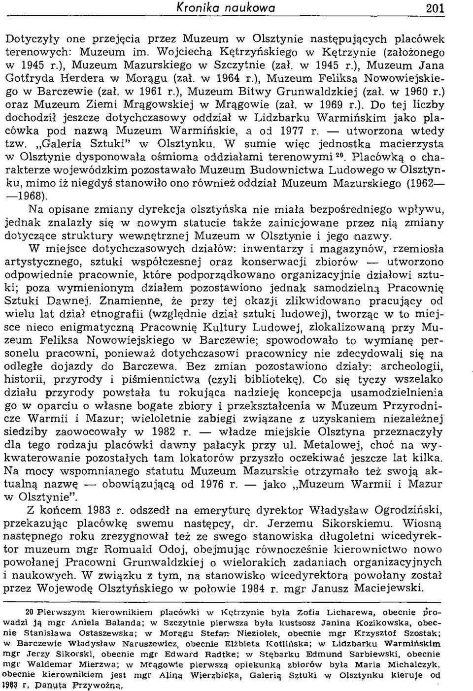 w 1960 r.) oraz Muzeum Ziemi Mrągowskiej w Mrągowie (zał. w 1969 r.). Do tej liczby dochodził jeszcze dotychczasowy oddział w Lidzbarku W armińskim jako placówka pod nazwą Muzeum W armińskie, a od 1977 r.