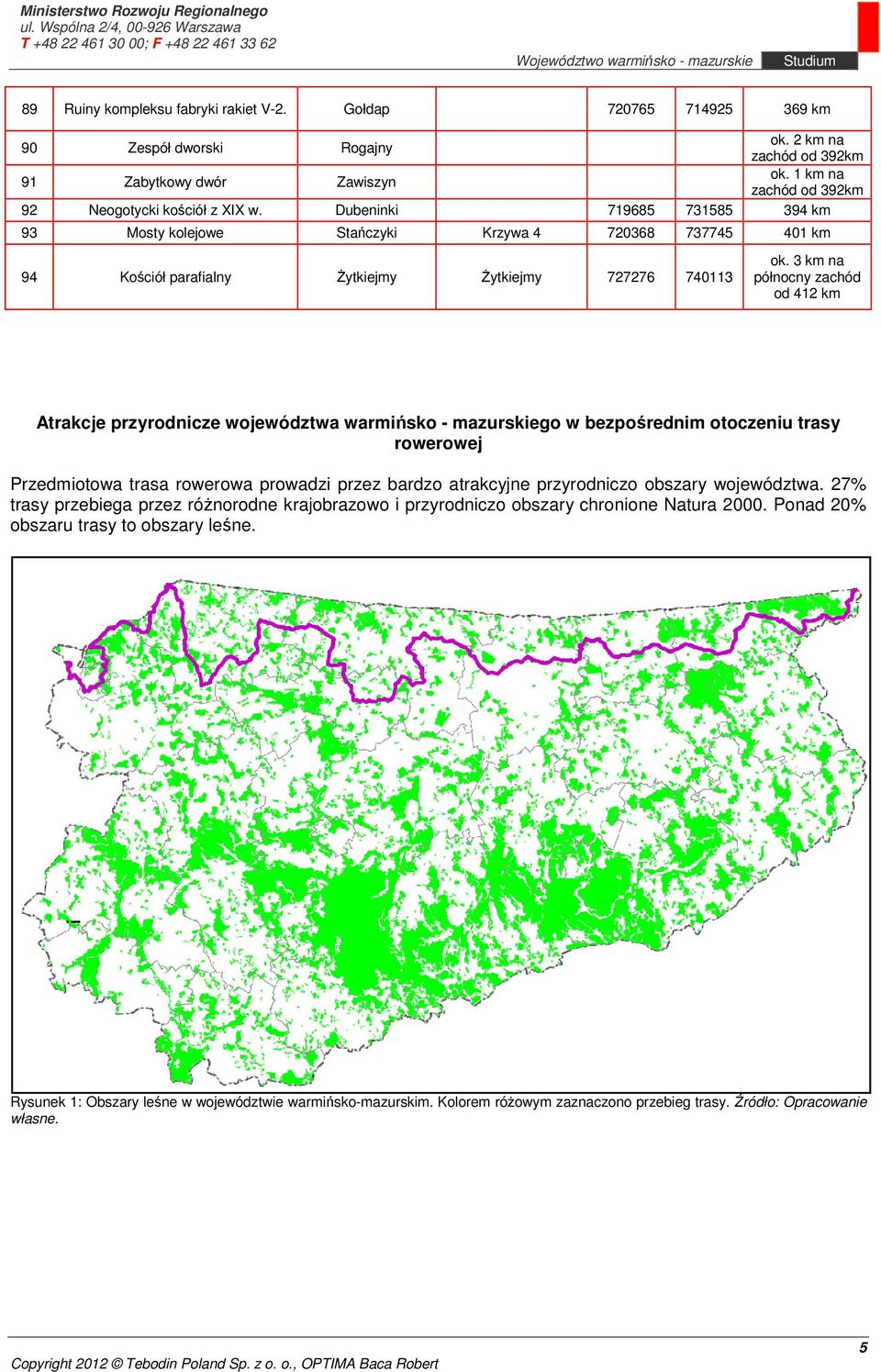 3 km na północny zachód od 412 km Atrakcje przyrodnicze województwa warmińsko - mazurskiego w bezpośrednim otoczeniu trasy rowerowej Przedmiotowa trasa rowerowa prowadzi przez bardzo atrakcyjne