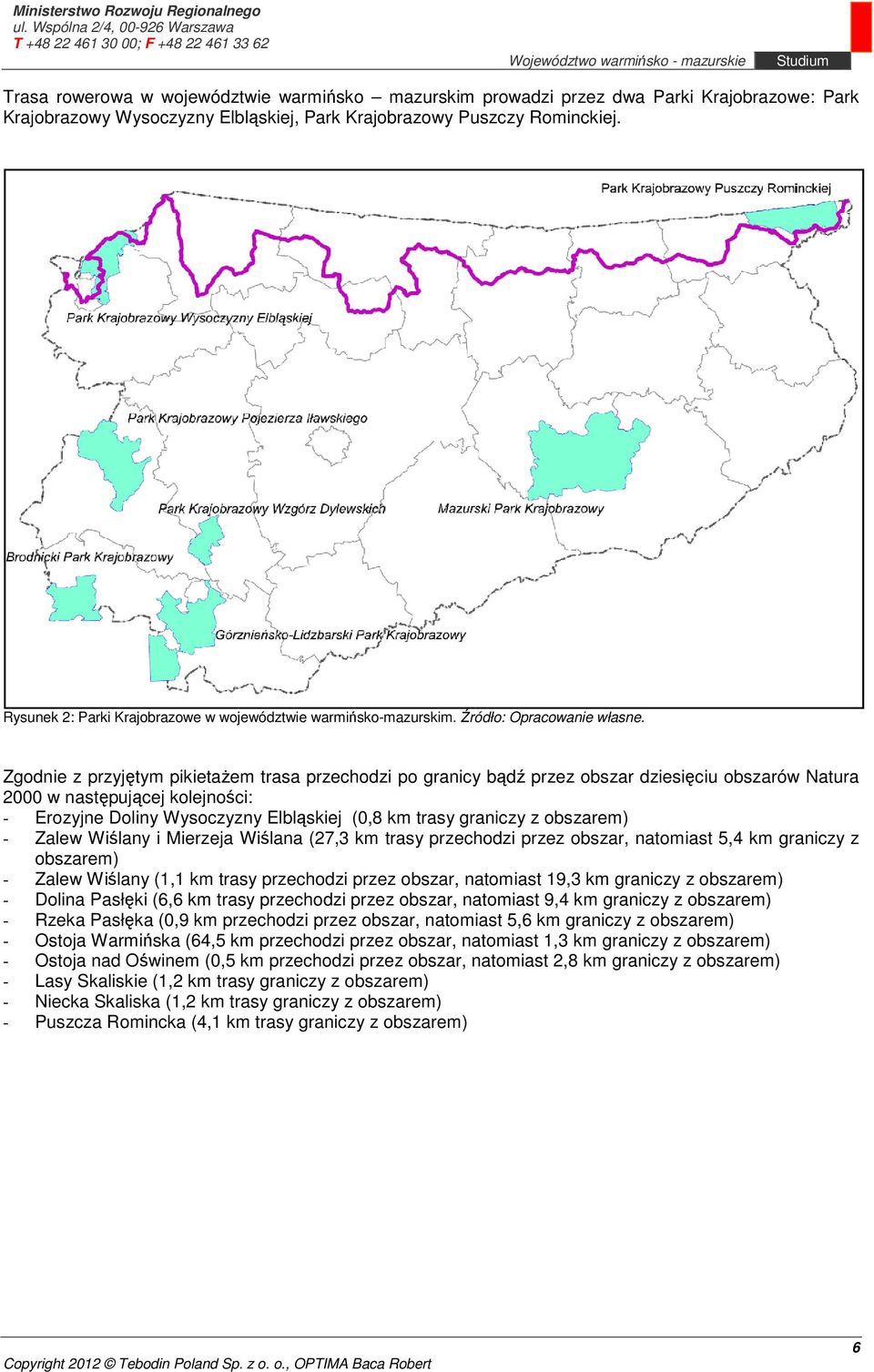 Zgodnie z przyjętym pikietażem trasa przechodzi po granicy bądź przez obszar dziesięciu obszarów Natura 2000 w następującej kolejności: - Erozyjne Doliny Wysoczyzny Elbląskiej (0,8 km trasy graniczy