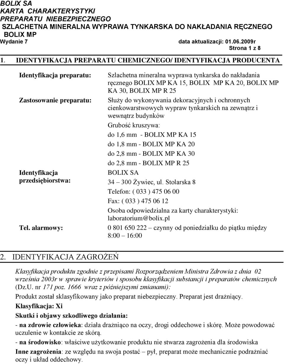 wewnątrz budynków Grubość kruszywa: do 1,6 mm - KA 15 do 1,8 mm - KA 20 do 2,8 mm - KA 30 do 2,8 mm - R 25 BOLIX SA 34 300 Żywiec, ul.