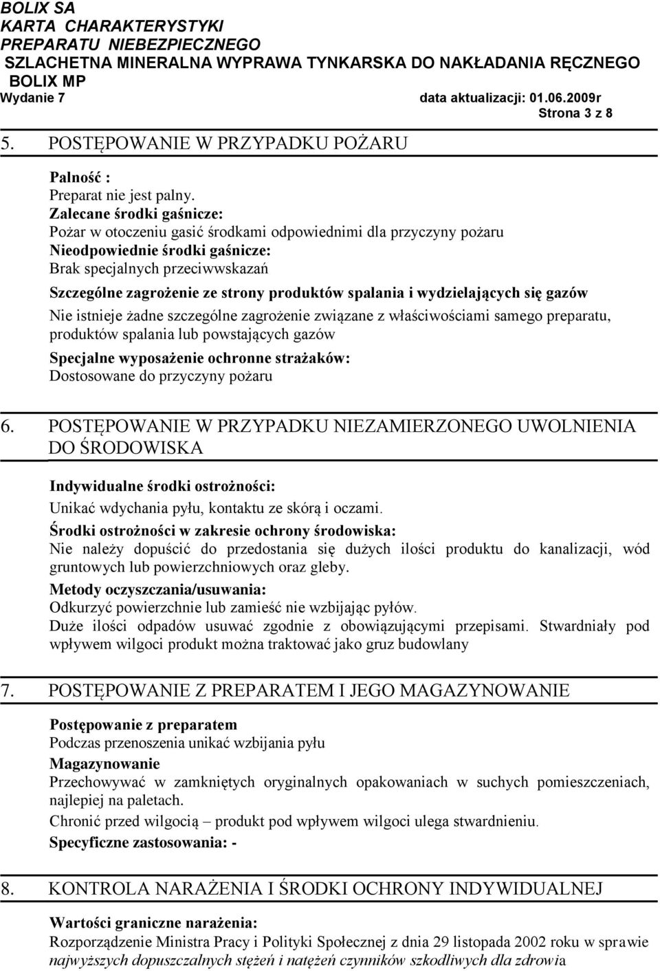 strony produktów spalania i wydzielających się gazów Nie istnieje żadne szczególne zagrożenie związane z właściwościami samego preparatu, produktów spalania lub powstających gazów Specjalne