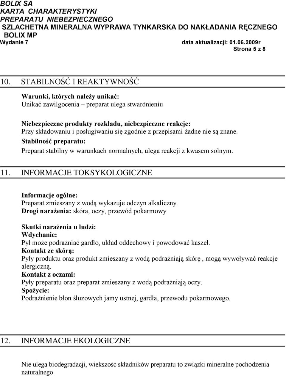 zgodnie z przepisami żadne nie są znane. Stabilność preparatu: Preparat stabilny w warunkach normalnych, ulega reakcji z kwasem solnym. 11.