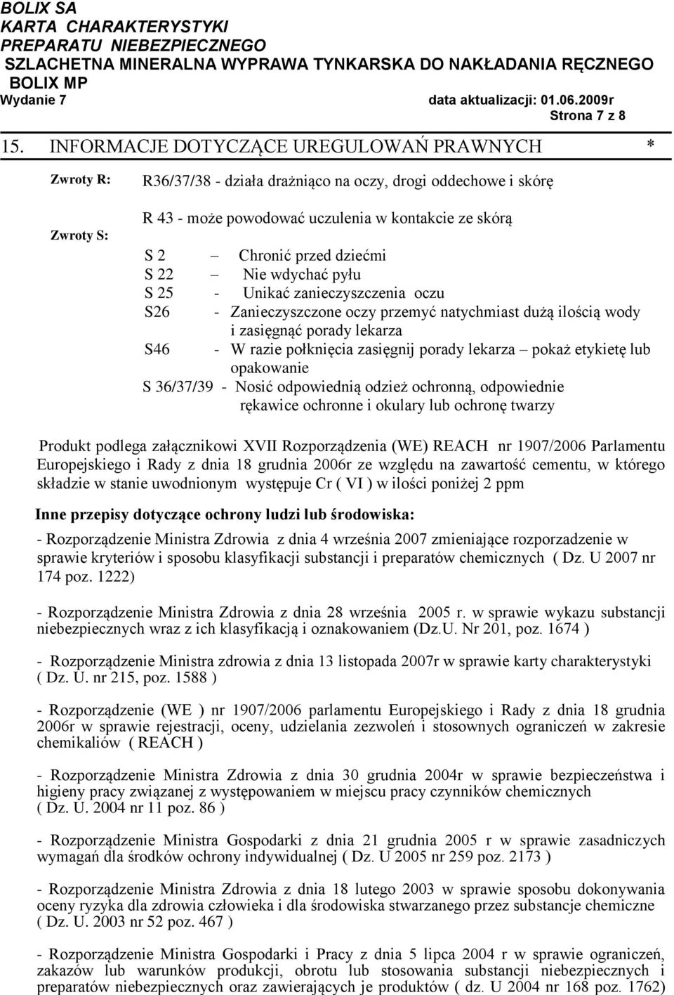 dziećmi S 22 Nie wdychać pyłu S 25 - Unikać zanieczyszczenia oczu S26 - Zanieczyszczone oczy przemyć natychmiast dużą ilością wody S46 i zasięgnąć porady lekarza - W razie połknięcia zasięgnij porady