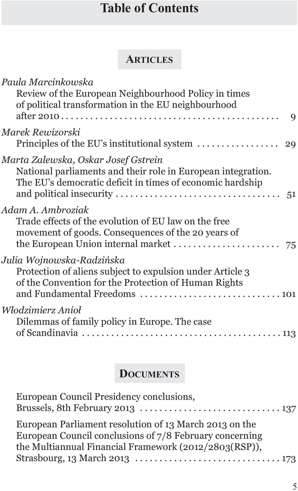 ................ 29 Marta Zalewska, Oskar Josef Gstrein National parliaments and their role in European integration. The EU s democratic deficit in times of economic hardship and political insecurity.