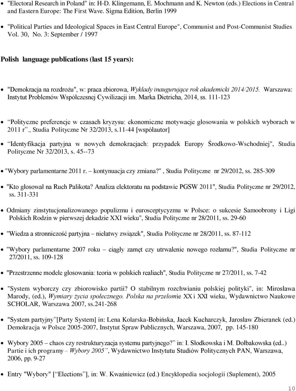 3: September / 1997 Polish language publications (last 15 years): "Demokracja na rozdrożu", w: praca zbiorowa, Wykłady inaugurujące rok akademicki 2014/2015.