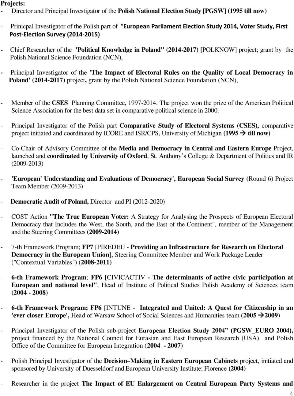 Principal Investigator of the 'The Impact of Electoral Rules on the Quality of Local Democracy in Poland' (2014-2017) project, grant by the Polish National Science Foundation (NCN), - Member of the