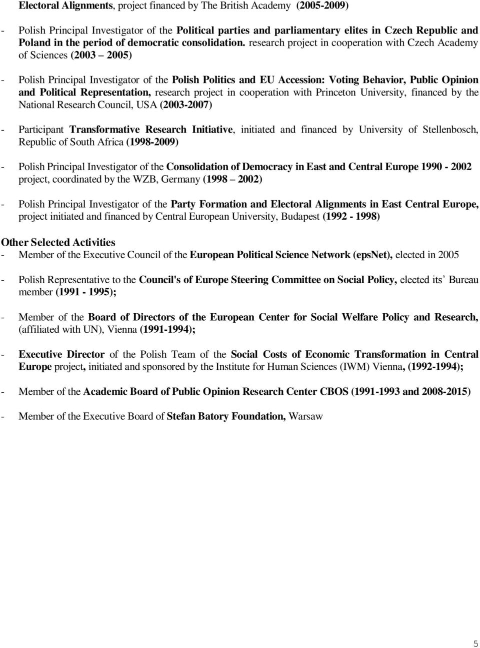 research project in cooperation with Czech Academy of Sciences (2003 2005) - Polish Principal Investigator of the Polish Politics and EU Accession: Voting Behavior, Public Opinion and Political